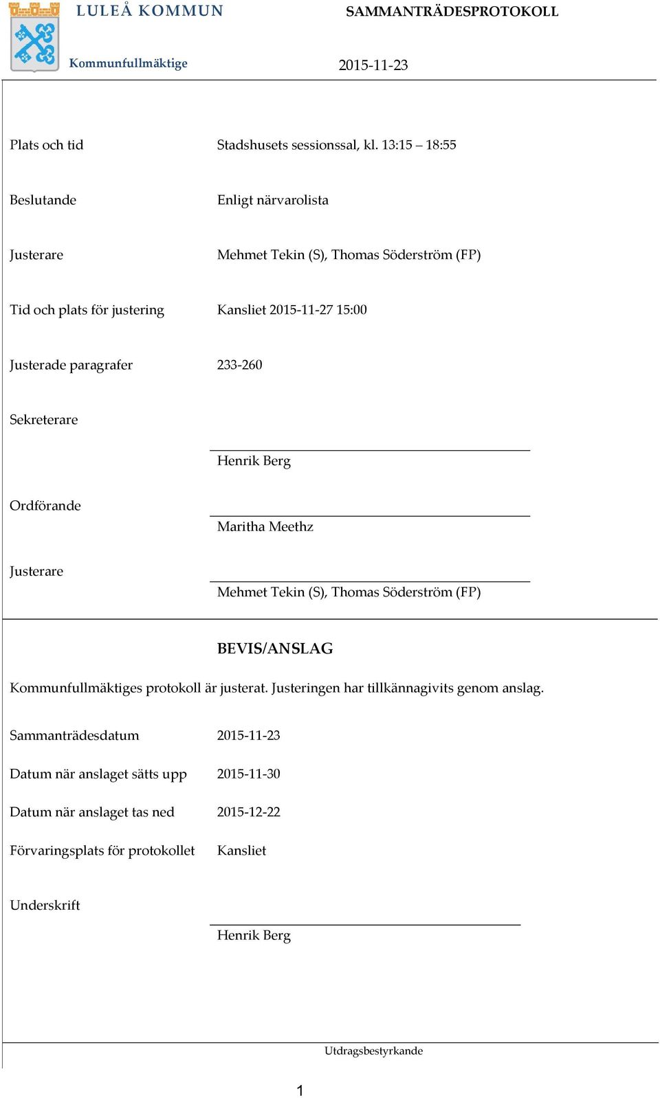 Justerade paragrafer 233-260 Sekreterare Henrik Berg Ordförande Maritha Meethz Justerare Mehmet Tekin (S), Thomas Söderström (FP) BEVIS/ANSLAG