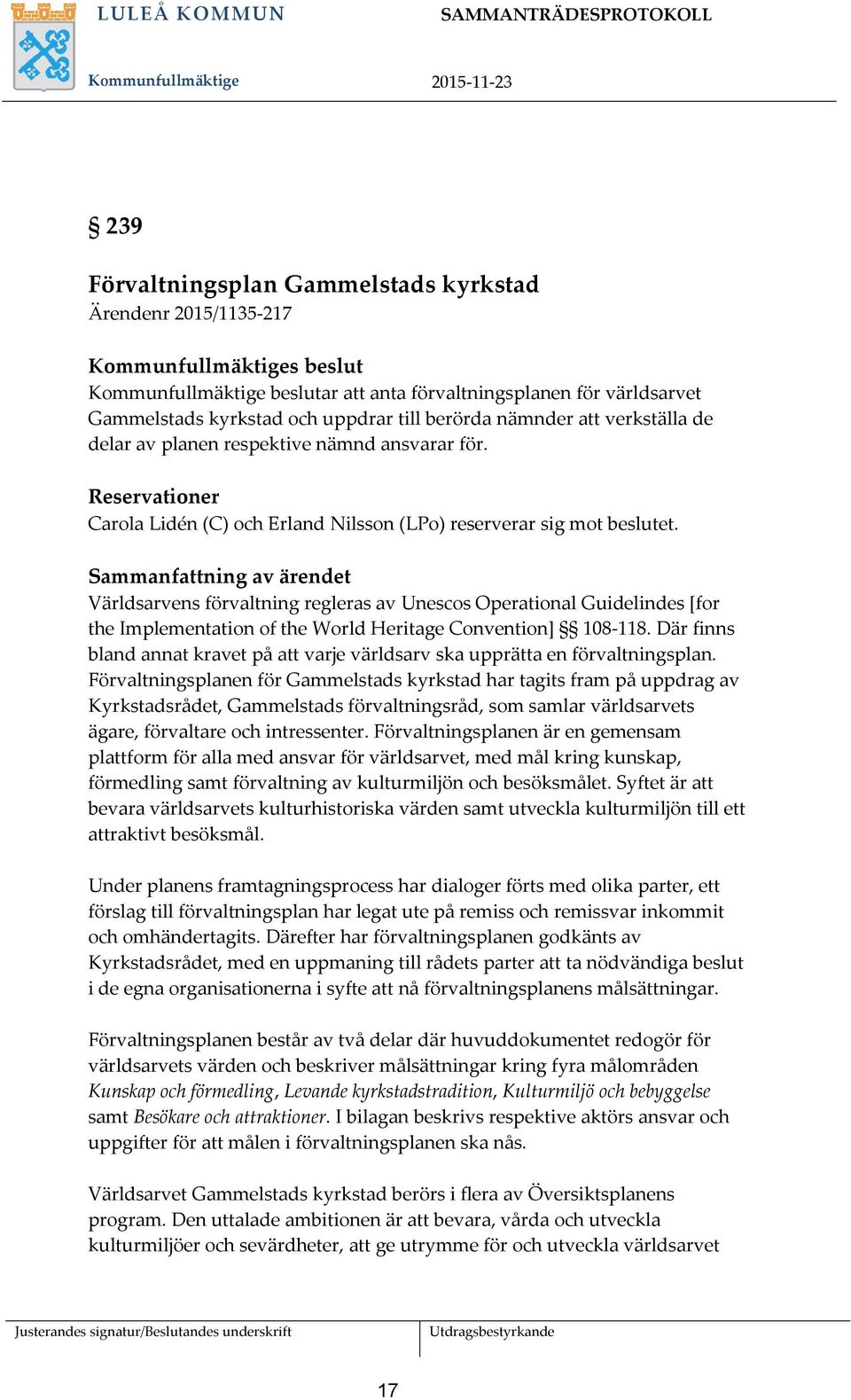 Sammanfattning av ärendet Världsarvens förvaltning regleras av Unescos Operational Guidelindes [for the Implementation of the World Heritage Convention] 108-118.