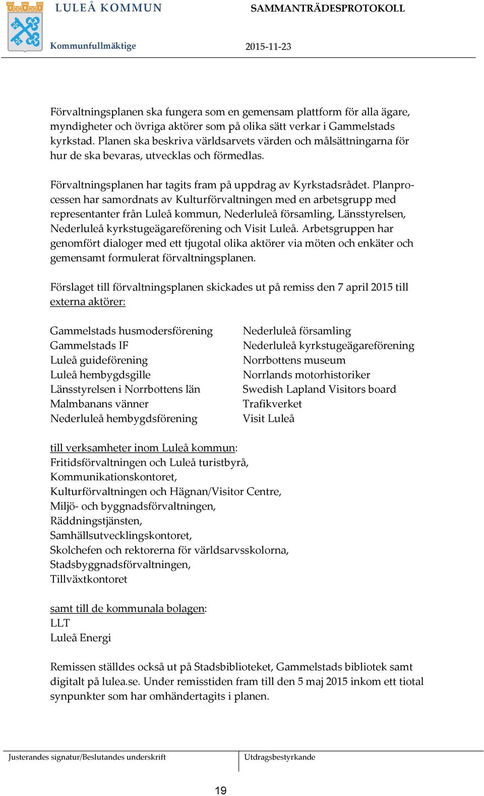 Planprocessen har samordnats av Kulturförvaltningen med en arbetsgrupp med representanter från Luleå kommun, Nederluleå församling, Länsstyrelsen, Nederluleå kyrkstugeägareförening och Visit Luleå.