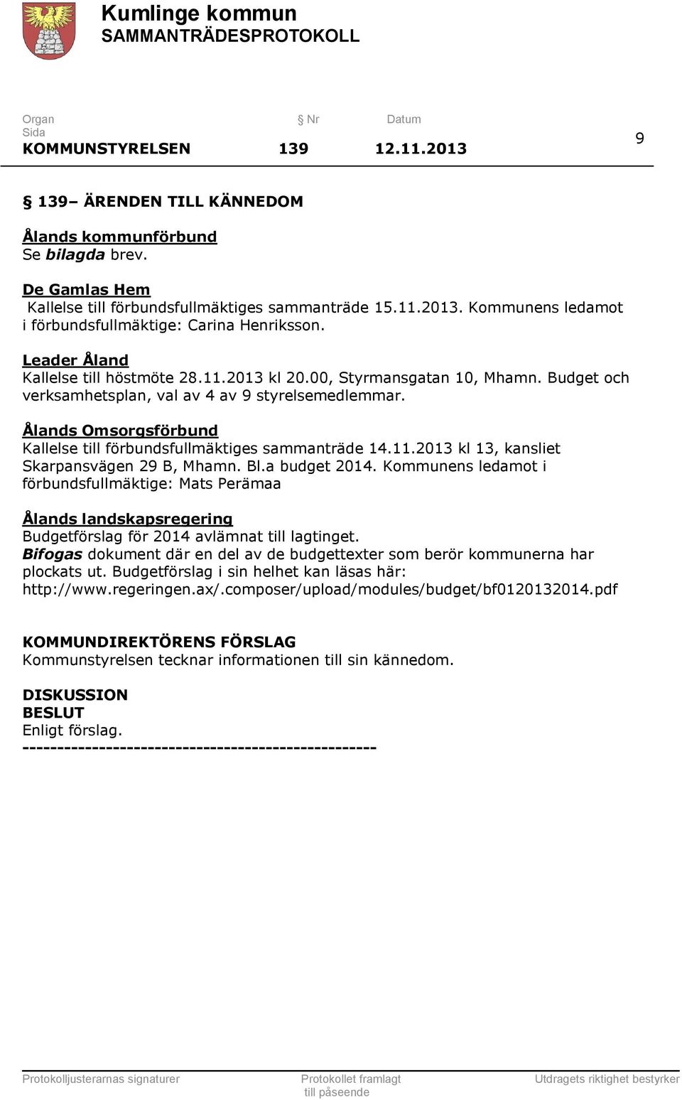 Ålands Omsorgsförbund Kallelse till förbundsfullmäktiges sammanträde 14.11.2013 kl 13, kansliet Skarpansvägen 29 B, Mhamn. Bl.a budget 2014.