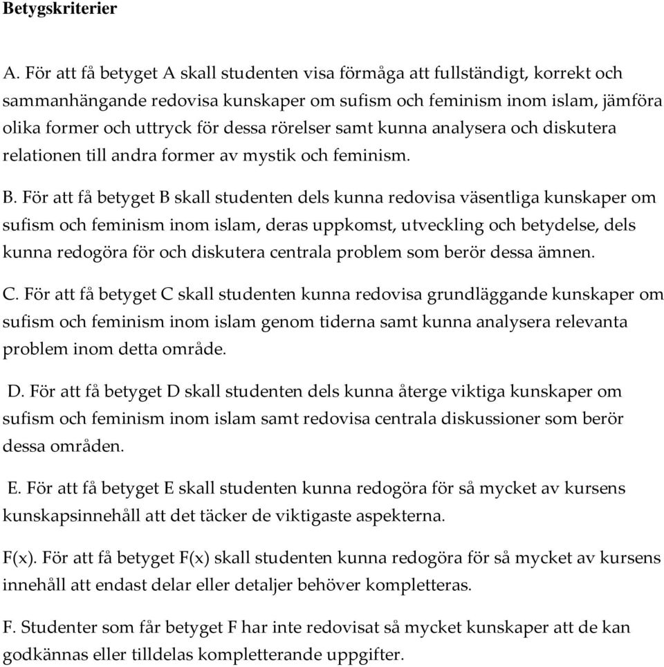 rörelser samt kunna analysera och diskutera relationen till andra former av mystik och feminism. B.