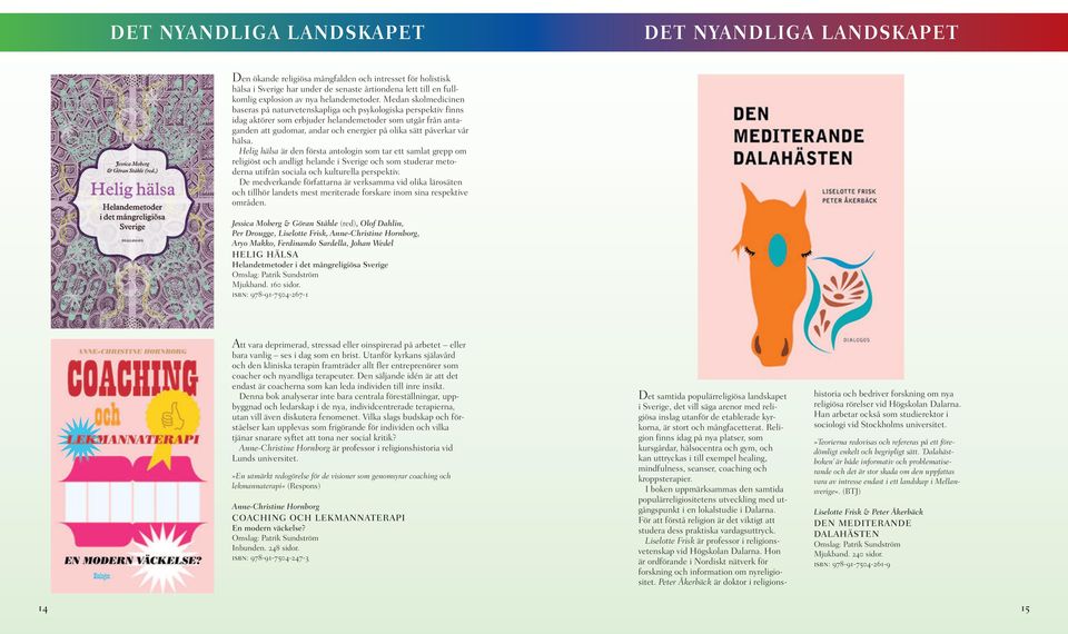 Medan skolmedicinen baseras på naturvetenskapliga och psykologiska perspektiv finns idag aktörer som erbjuder helandemetoder som utgår från antaganden att gudomar, andar och energier på olika sätt