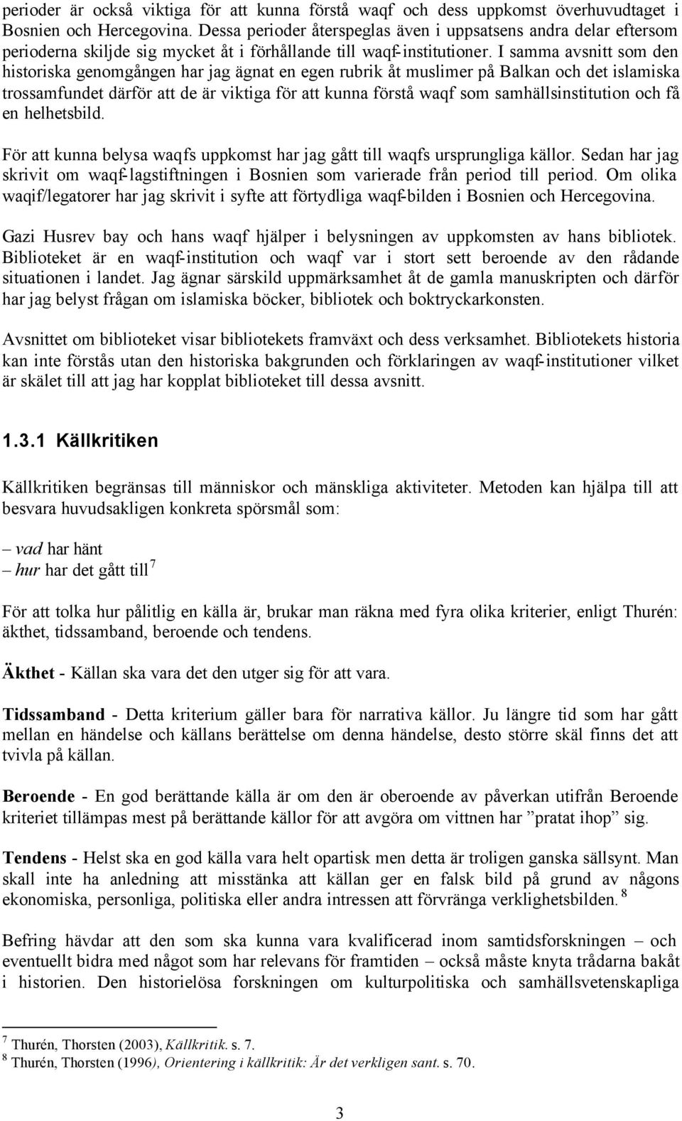 I samma avsnitt som den historiska genomgången har jag ägnat en egen rubrik åt muslimer på Balkan och det islamiska trossamfundet därför att de är viktiga för att kunna förstå waqf som