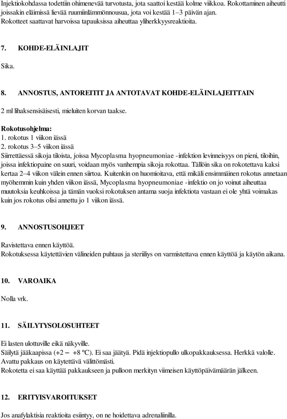 ANNOSTUS, ANTOREITIT JA ANTOTAVAT KOHDE-ELÄINLAJEITTAIN 2 ml lihaksensisäisesti, mieluiten korvan taakse. Rokotusohjelma: 1. rokotus 1 viikon iässä 2.