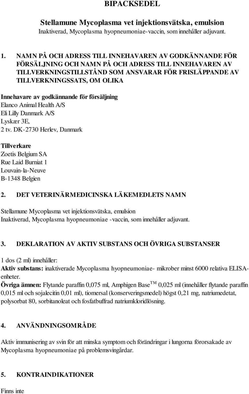 Innehavare av godkännande för försäljning Elanco Animal Health A/S Eli Lilly Danmark A/S Lyskær 3E, 2 tv.