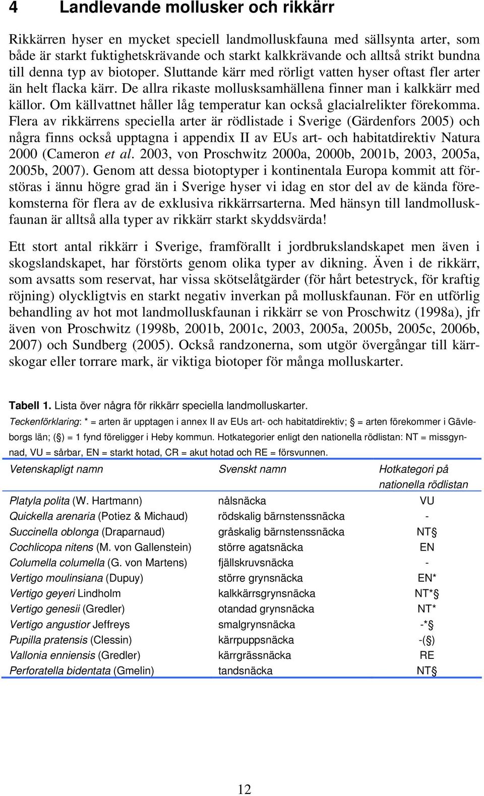 Om källvattnet håller låg temperatur kan också glacialrelikter förekomma.