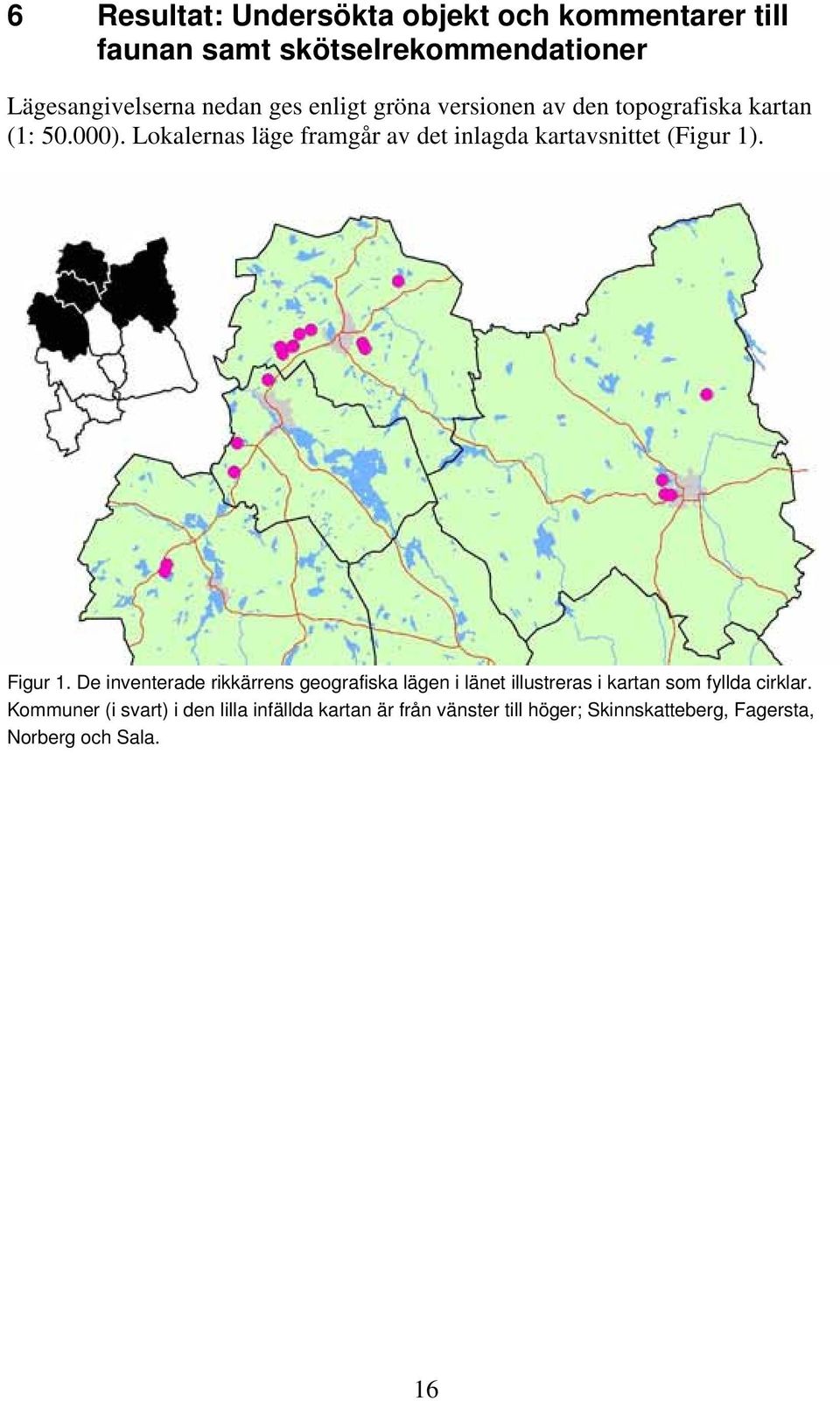 Lokalernas läge framgår av det inlagda kartavsnittet (Figur 1). Figur 1.