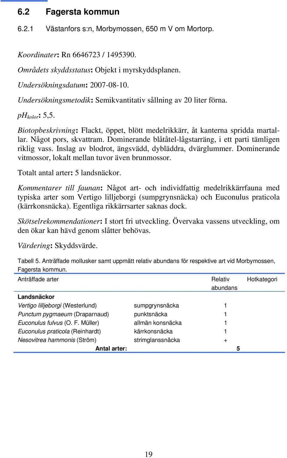 Dominerande blåtåtel-lågstarräng, i ett parti tämligen riklig vass. Inslag av blodrot, ängsvädd, dybläddra, dvärglummer. Dominerande vitmossor, lokalt mellan tuvor även brunmossor.