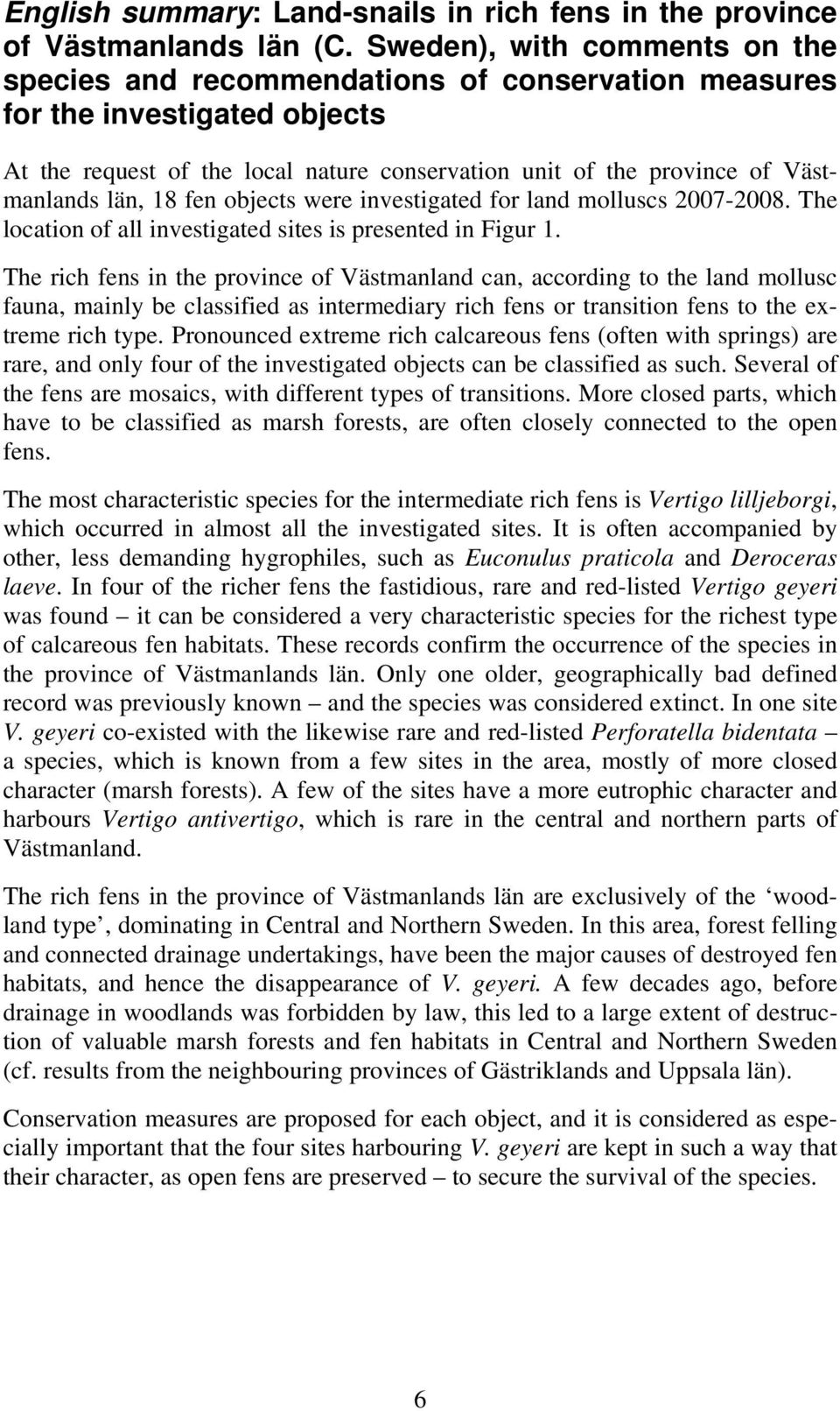 län, 18 fen objects were investigated for land molluscs 2007-2008. The location of all investigated sites is presented in Figur 1.