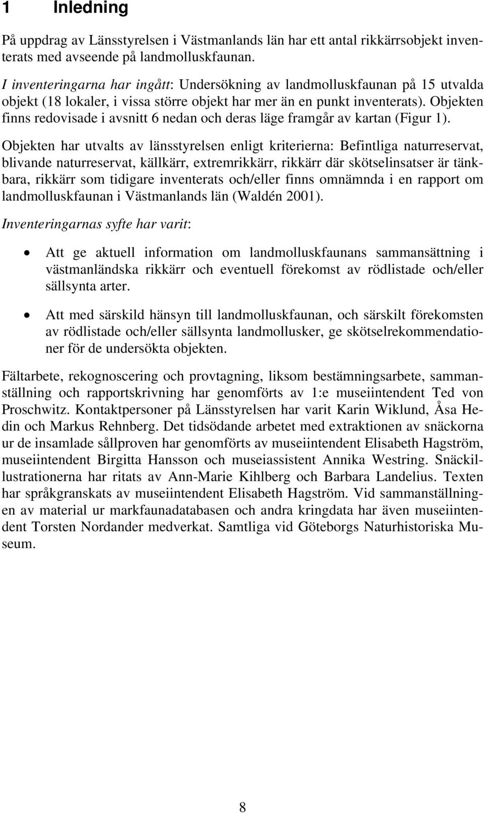 Objekten finns redovisade i avsnitt 6 nedan och deras läge framgår av kartan (Figur 1).