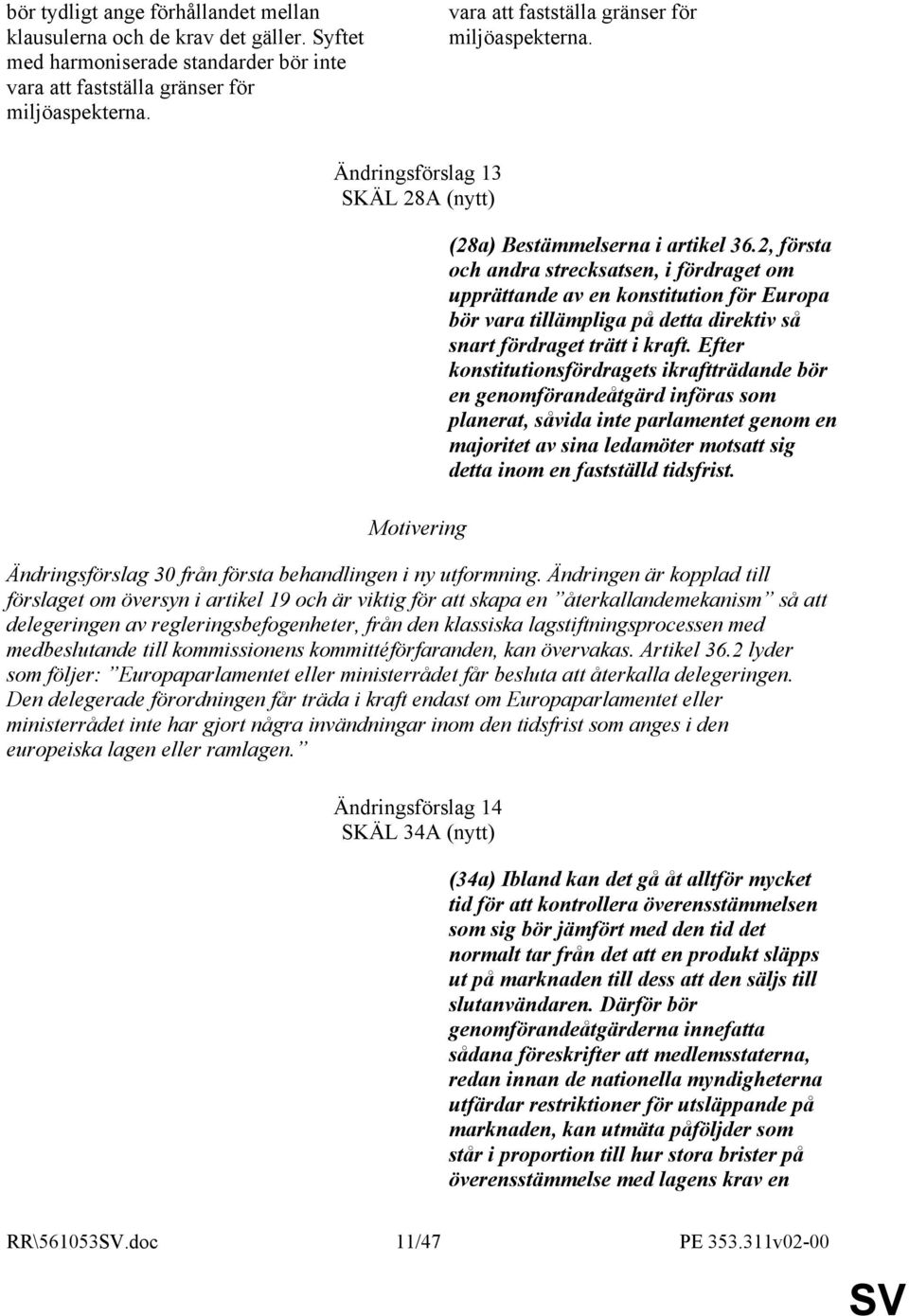 2, första och andra strecksatsen, i fördraget om upprättande av en konstitution för Europa bör vara tillämpliga på detta direktiv så snart fördraget trätt i kraft.