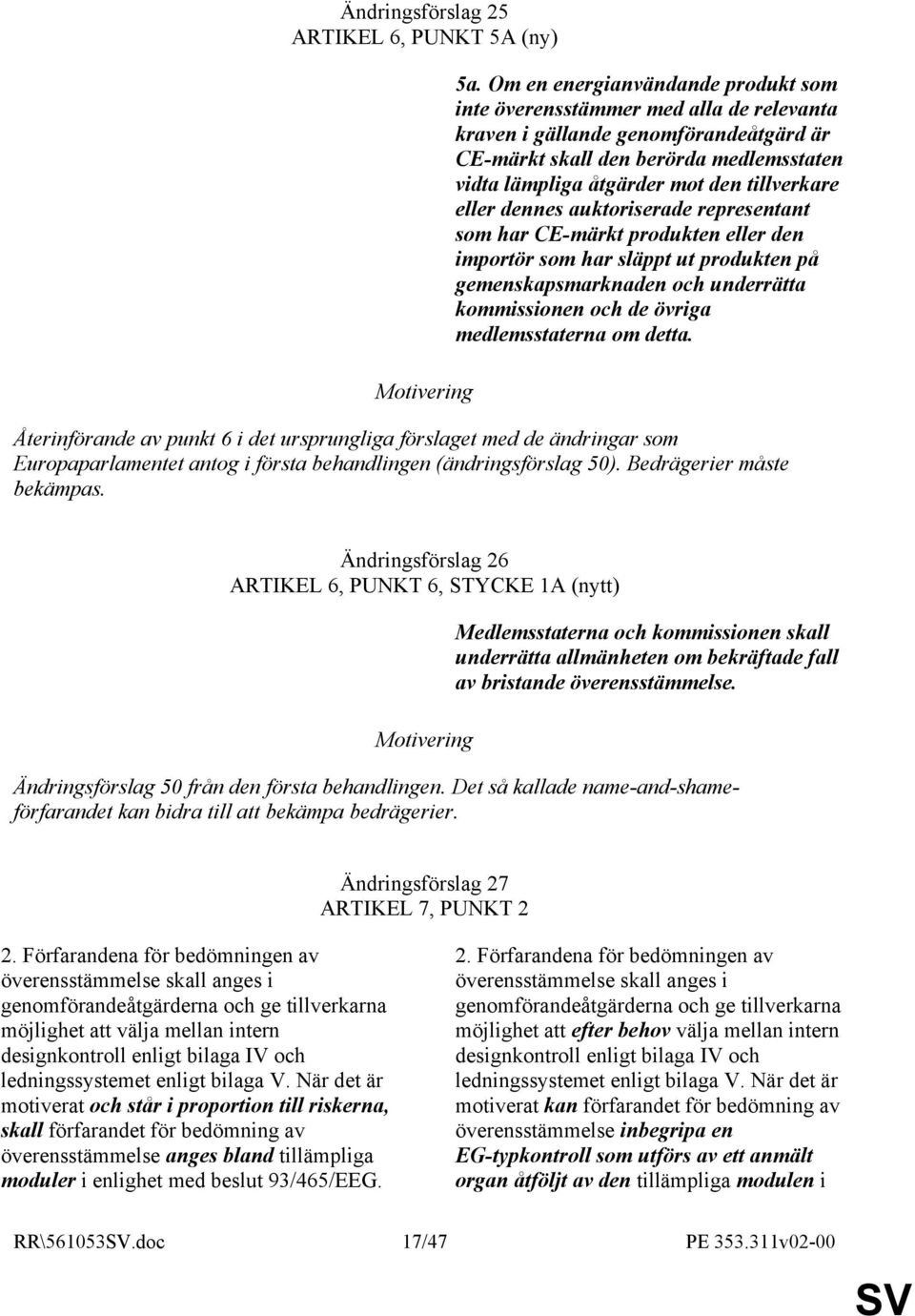 tillverkare eller dennes auktoriserade representant som har CE-märkt produkten eller den importör som har släppt ut produkten på gemenskapsmarknaden och underrätta kommissionen och de övriga