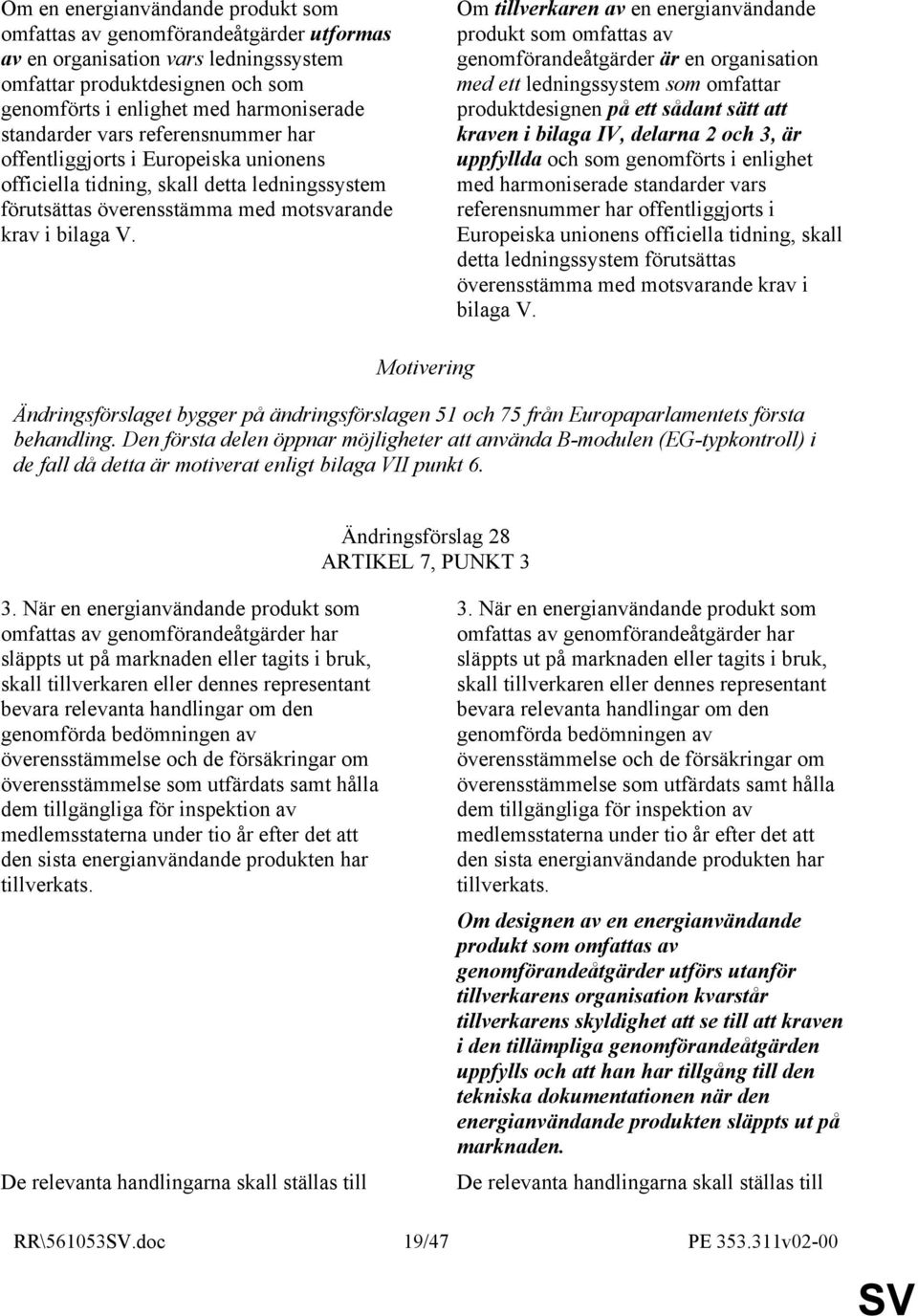 Om tillverkaren av en energianvändande produkt som omfattas av genomförandeåtgärder är en organisation med ett ledningssystem som omfattar produktdesignen på ett sådant sätt att kraven i bilaga IV,