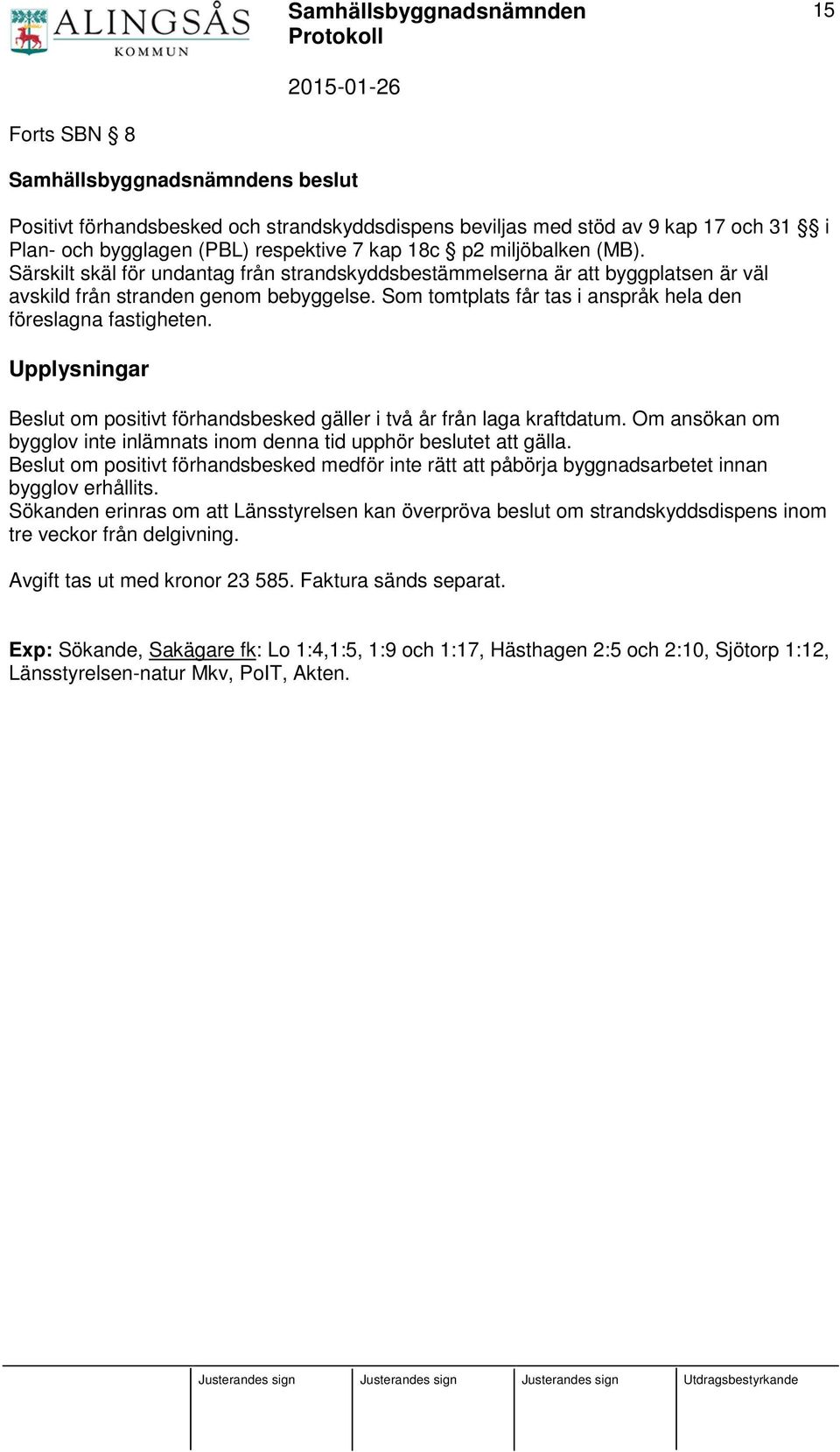 Upplysningar Beslut om positivt förhandsbesked gäller i två år från laga kraftdatum. Om ansökan om bygglov inte inlämnats inom denna tid upphör beslutet att gälla.