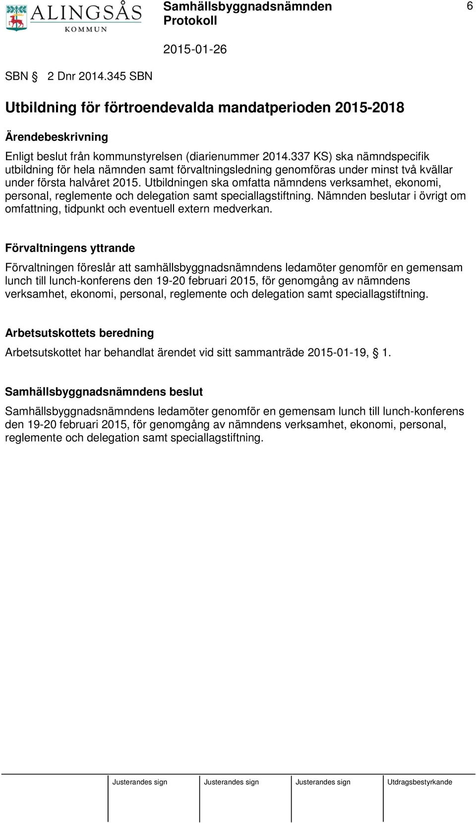 Utbildningen ska omfatta nämndens verksamhet, ekonomi, personal, reglemente och delegation samt speciallagstiftning. Nämnden beslutar i övrigt om omfattning, tidpunkt och eventuell extern medverkan.