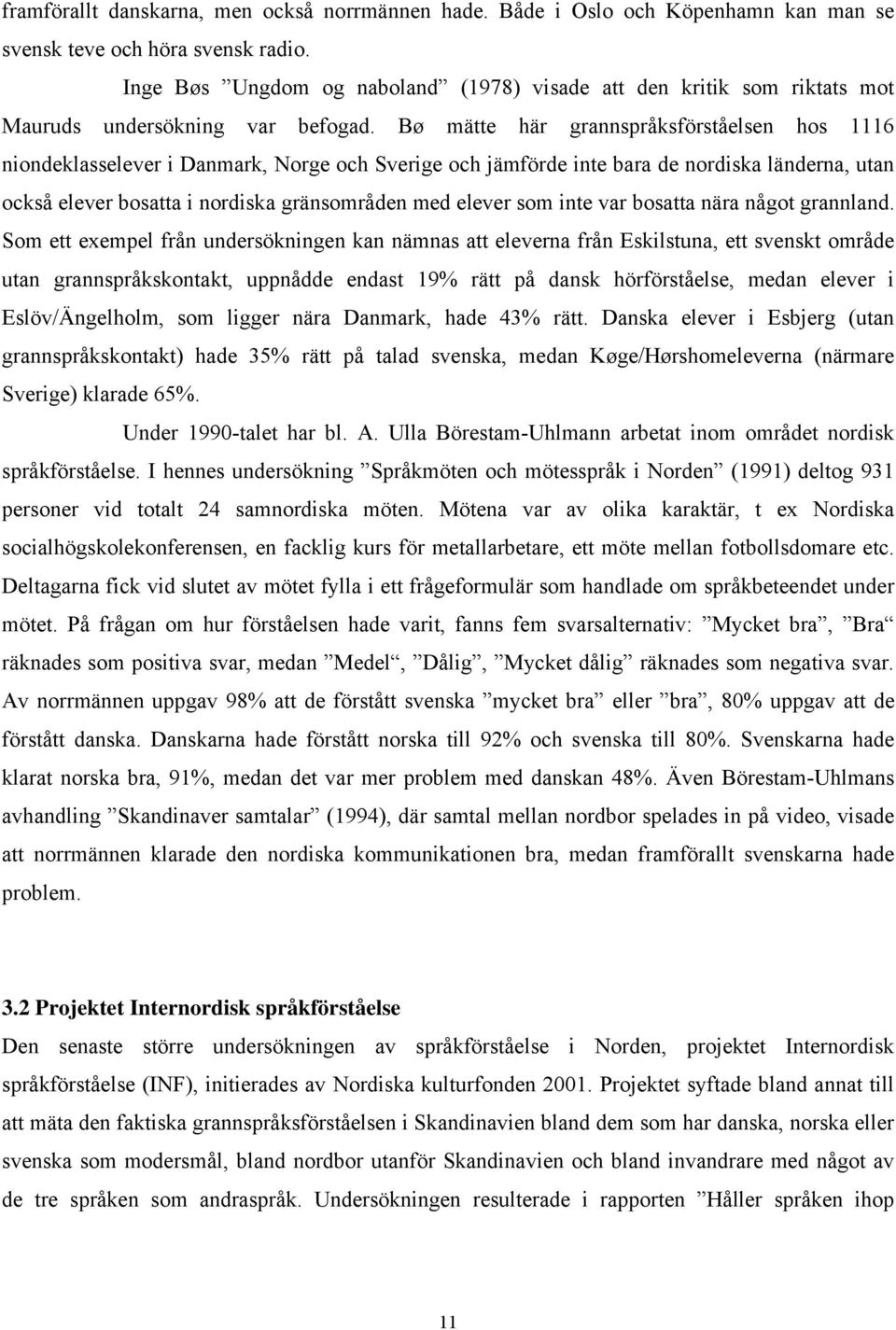 Bø mätte här grannspråksförståelsen hos 1116 niondeklasselever i Danmark, Norge och Sverige och jämförde inte bara de nordiska länderna, utan också elever bosatta i nordiska gränsområden med elever