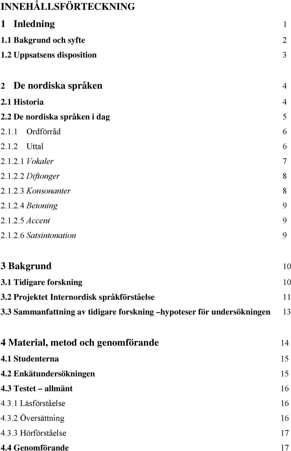 1 Tidigare forskning 10 3.2 Projektet Internordisk språkförståelse 11 3.