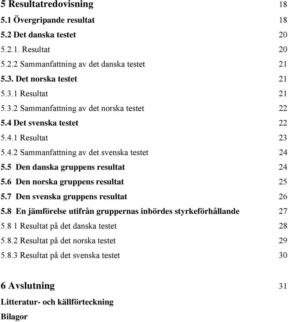 5 Den danska gruppens resultat 24 5.6 Den norska gruppens resultat 25 5.7 Den svenska gruppens resultat 26 5.