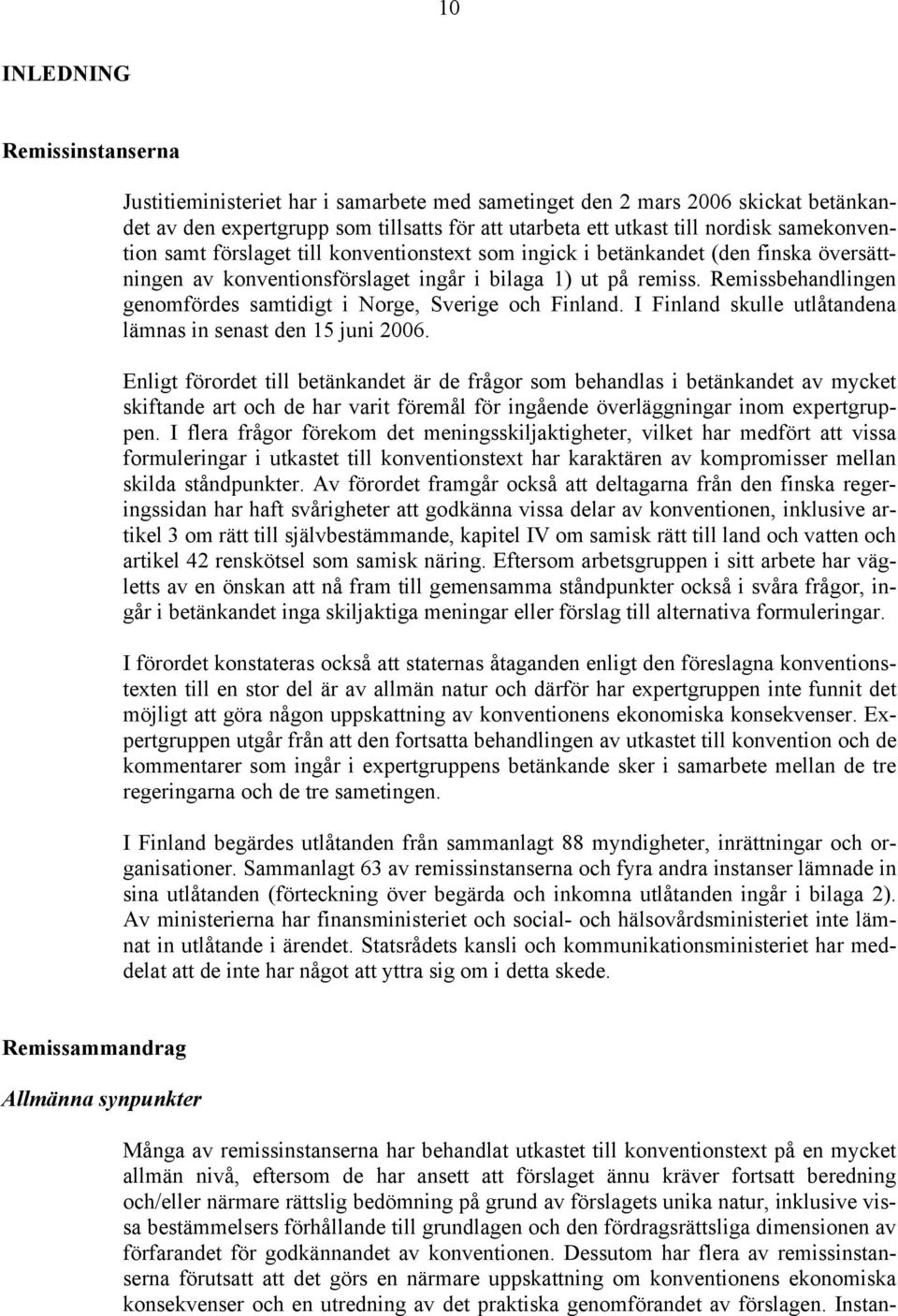 Remissbehandlingen genomfördes samtidigt i Norge, Sverige och Finland. I Finland skulle utlåtandena lämnas in senast den 15 juni 2006.