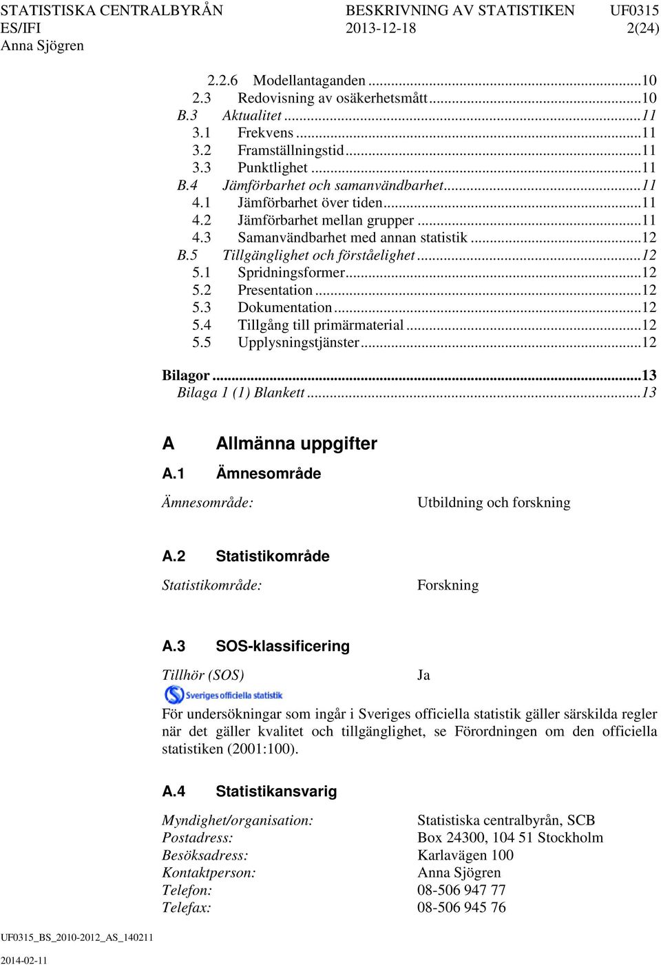 .. 12 5.1 Spridningsformer... 12 5.2 Presentation... 12 5.3 Dokumentation... 12 5.4 Tillgång till primärmaterial... 12 5.5 Upplysningstjänster... 12 Bilagor... 13 Bilaga 1 (1) Blankett.