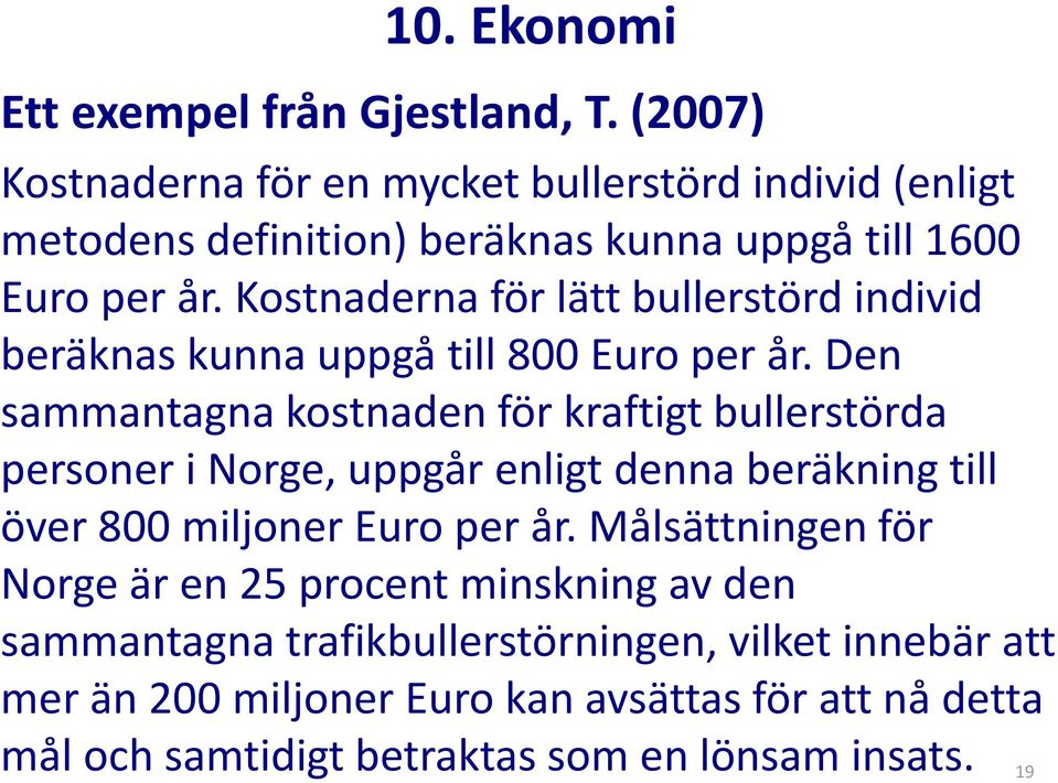 Kostnaderna för lätt bullerstörd individ beräknas kunna uppgå till 800 Euro per år.