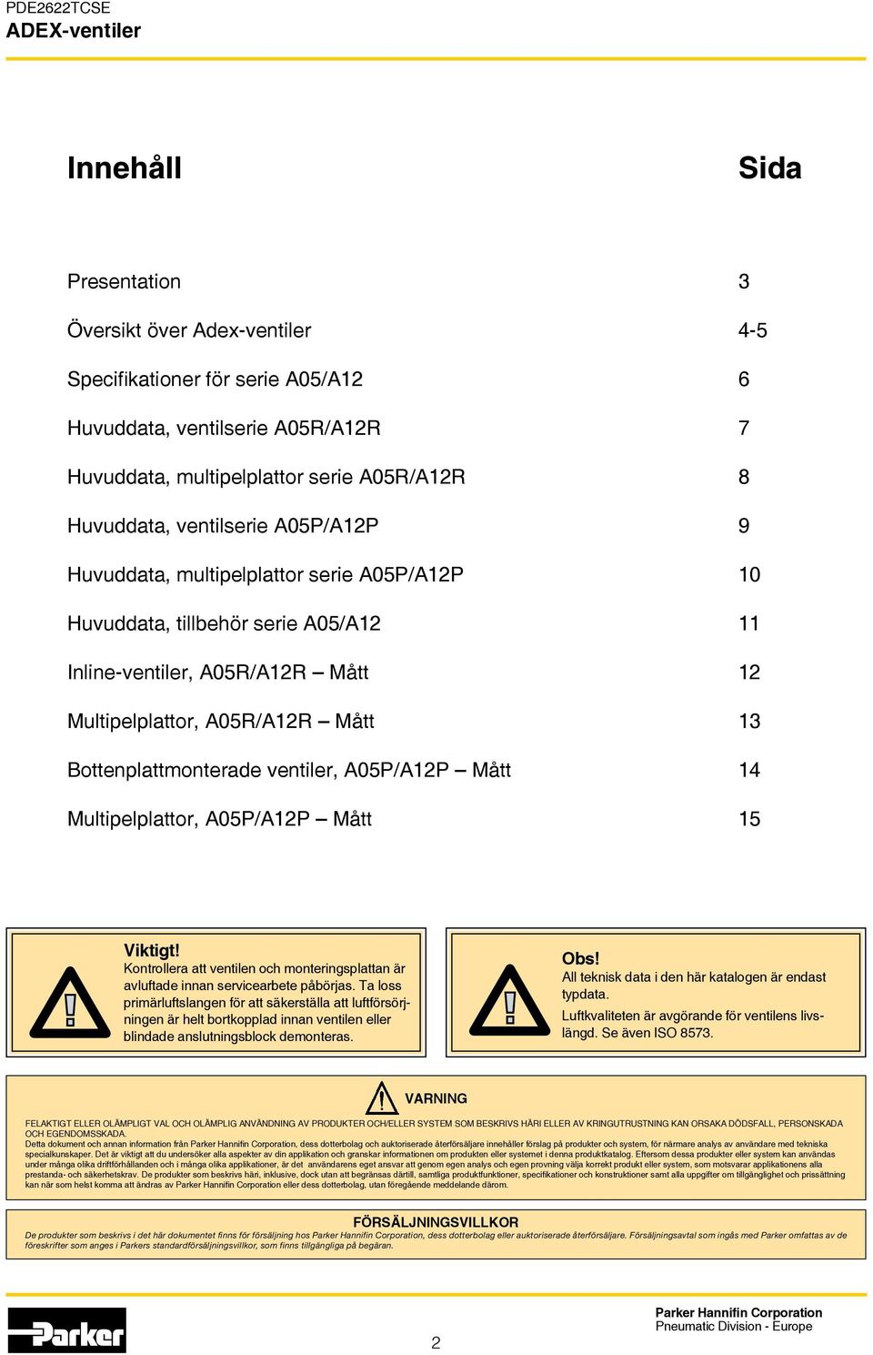 Kontrollera att ventilen och monteringsplattan är avluftade innan servicearbete påbörjas.