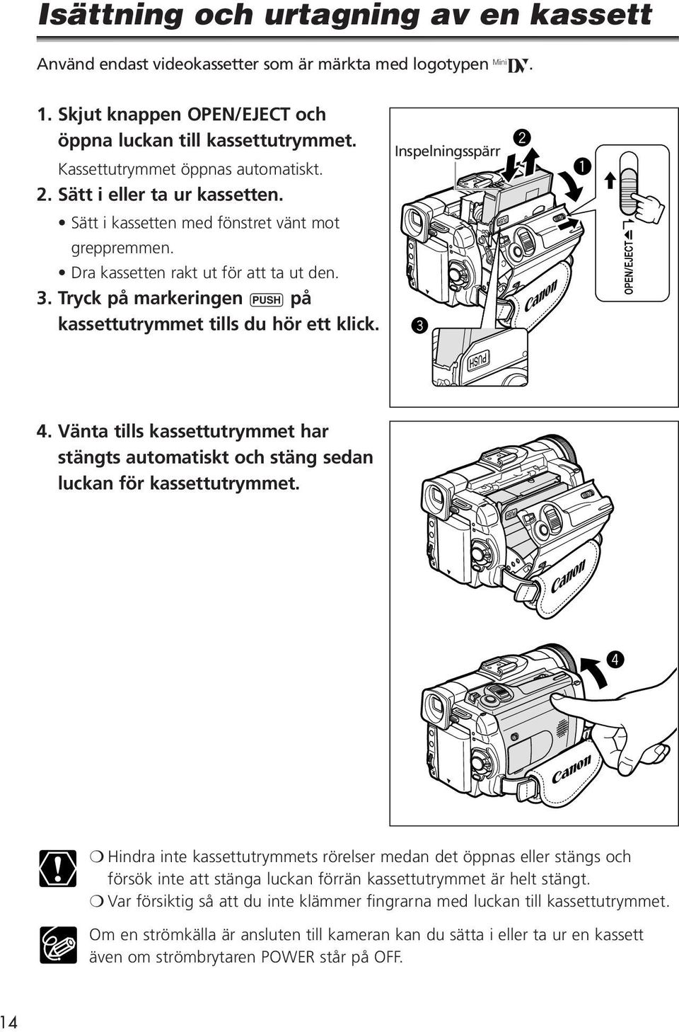 w Inspelningsspärr e q 4. Vänta tills kassettutrymmet har stängts automatiskt och stäng sedan luckan för kassettutrymmet.