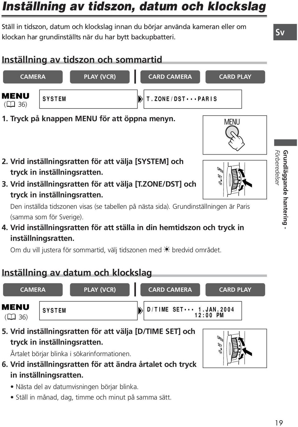 Vrid inställningsratten för att välja [SYSTEM] och tryck in inställningsratten. 3. Vrid inställningsratten för att välja [T.ZONE/DST] och tryck in inställningsratten.