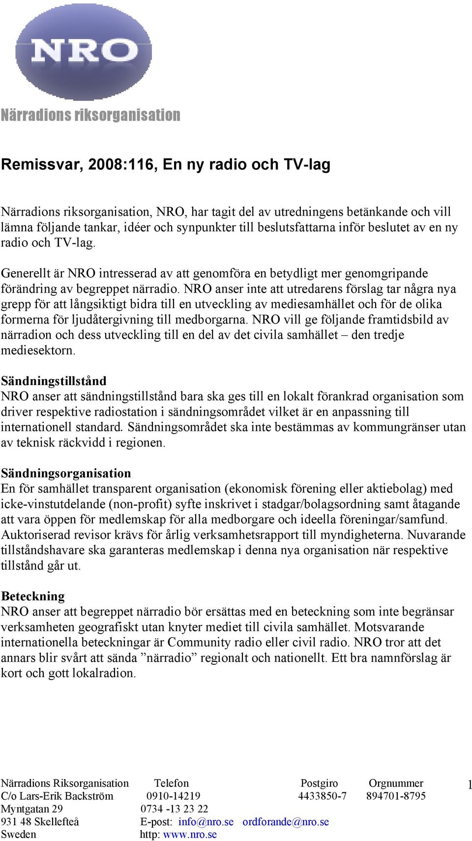 NRO anser inte att utredarens förslag tar några nya grepp för att långsiktigt bidra till en utveckling av mediesamhället och för de olika formerna för ljudåtergivning till medborgarna.