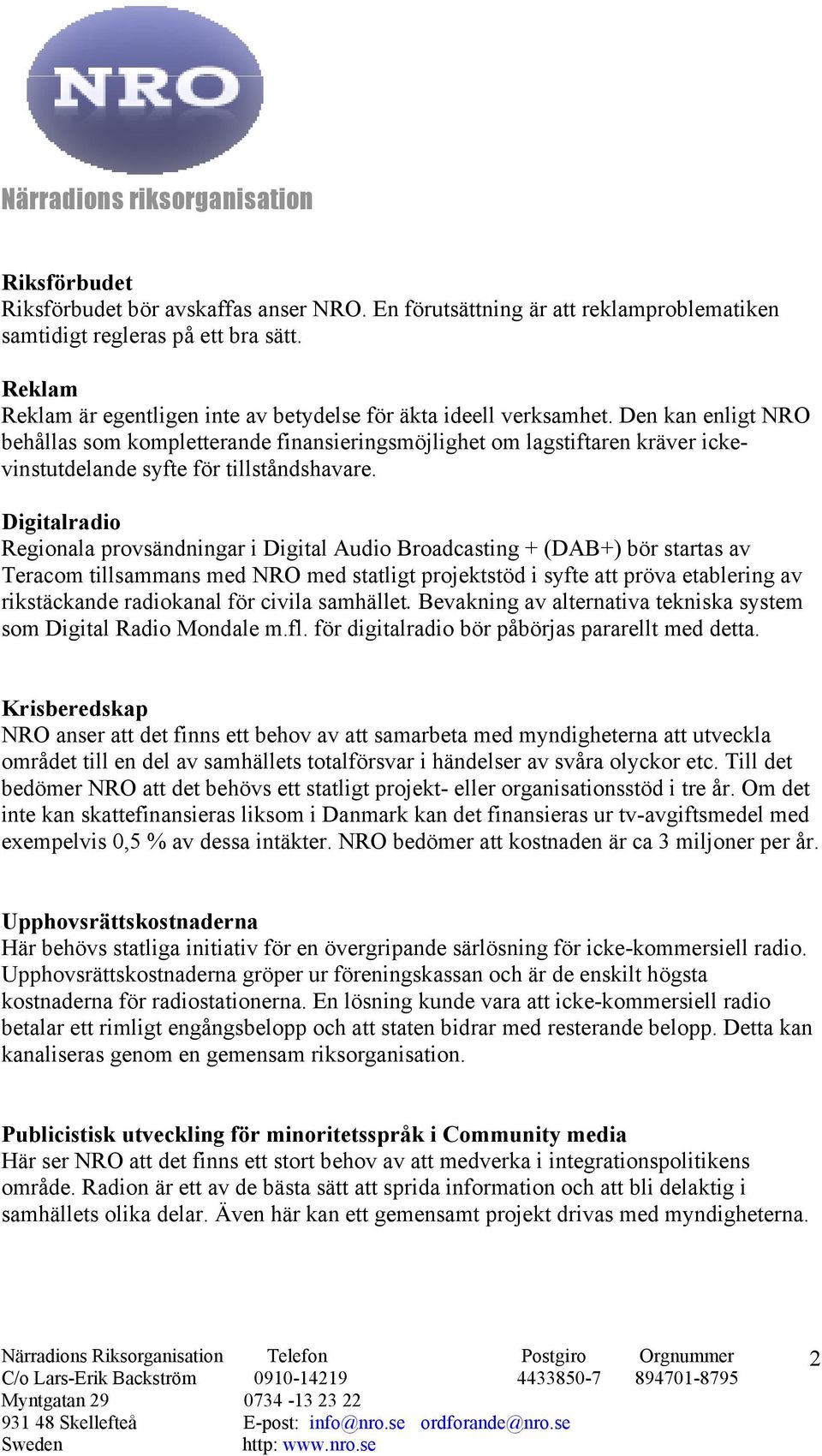 Den kan enligt NRO behållas som kompletterande finansieringsmöjlighet om lagstiftaren kräver ickevinstutdelande syfte för tillståndshavare.