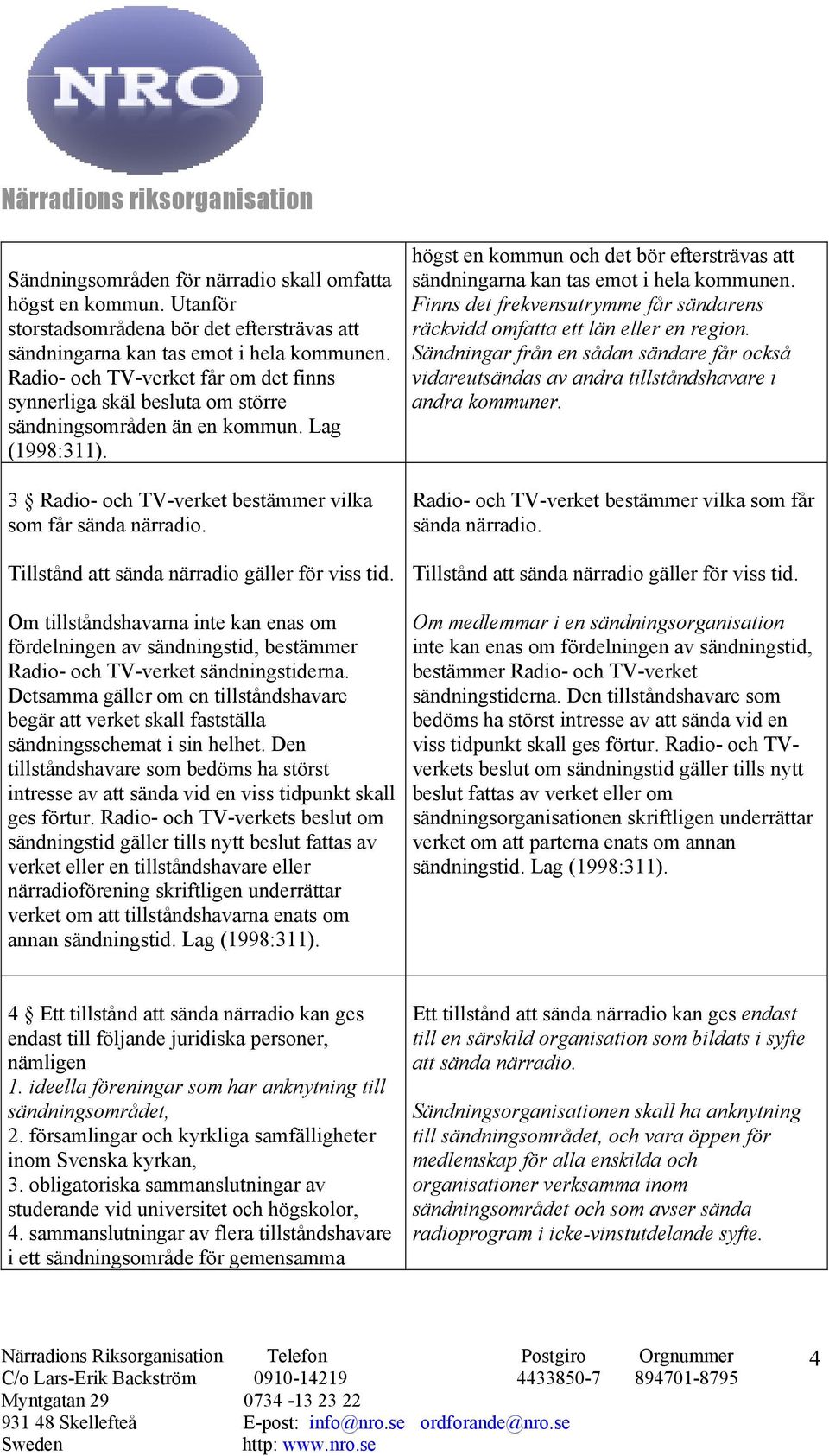 Tillstånd att sända närradio gäller för viss tid. Om tillståndshavarna inte kan enas om fördelningen av sändningstid, bestämmer Radio- och TV-verket sändningstiderna.