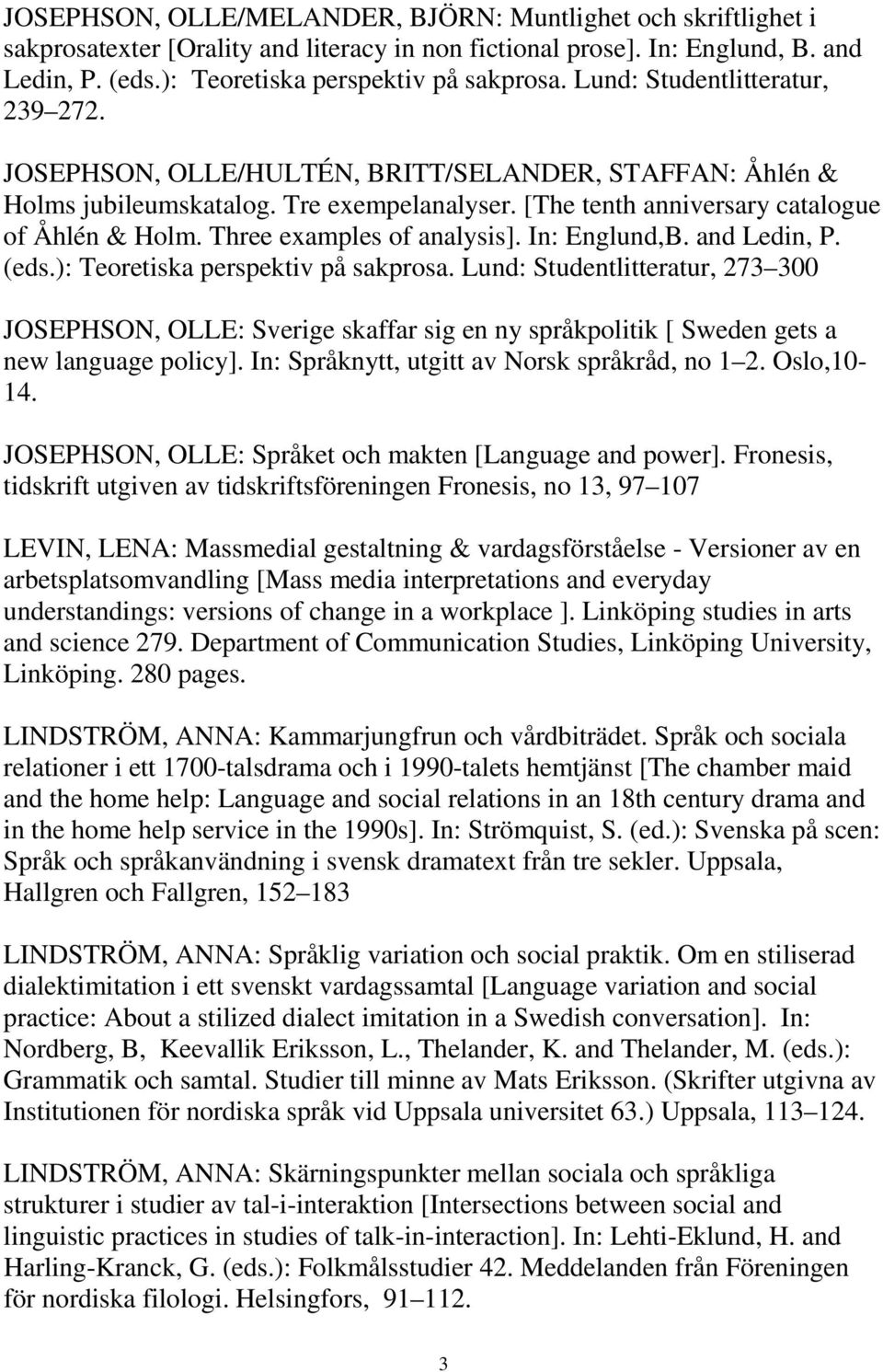 Three examples of analysis]. In: Englund,B. and Ledin, P. (eds.): Teoretiska perspektiv på sakprosa.
