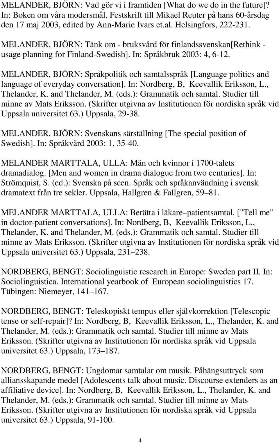 MELANDER, BJÖRN: Språkpolitik och samtalsspråk [Language politics and language of everyday conversation]. In: Nordberg, B, Keevallik Eriksson, L., Thelander, K. and Thelander, M. (eds.