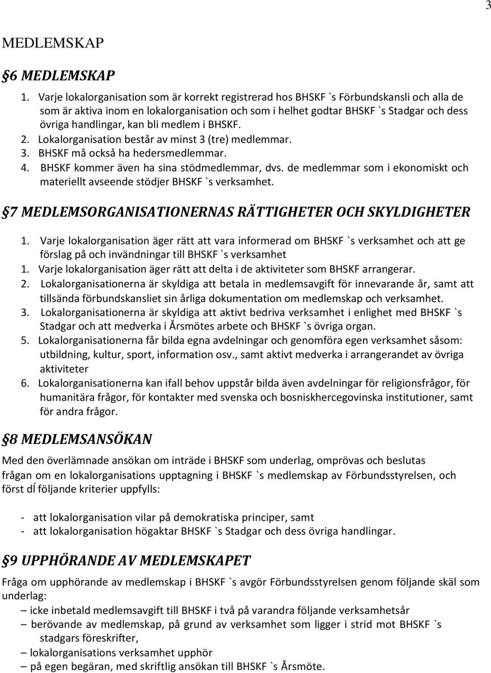 kan bli medlem i BHSKF. 2. Lokalorganisation består av minst 3 (tre) medlemmar. 3. BHSKF må också ha hedersmedlemmar. 4. BHSKF kommer även ha sina stödmedlemmar, dvs.