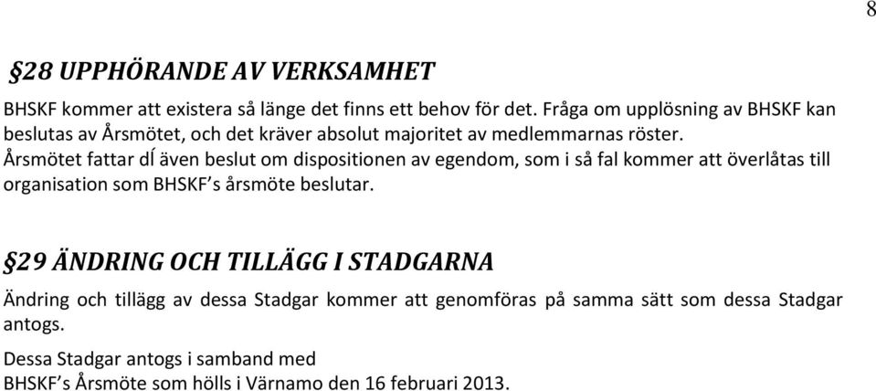 Årsmötet fattar dĺ även beslut om dispositionen av egendom, som i så fal kommer att överlåtas till organisation som BHSKF s årsmöte beslutar.