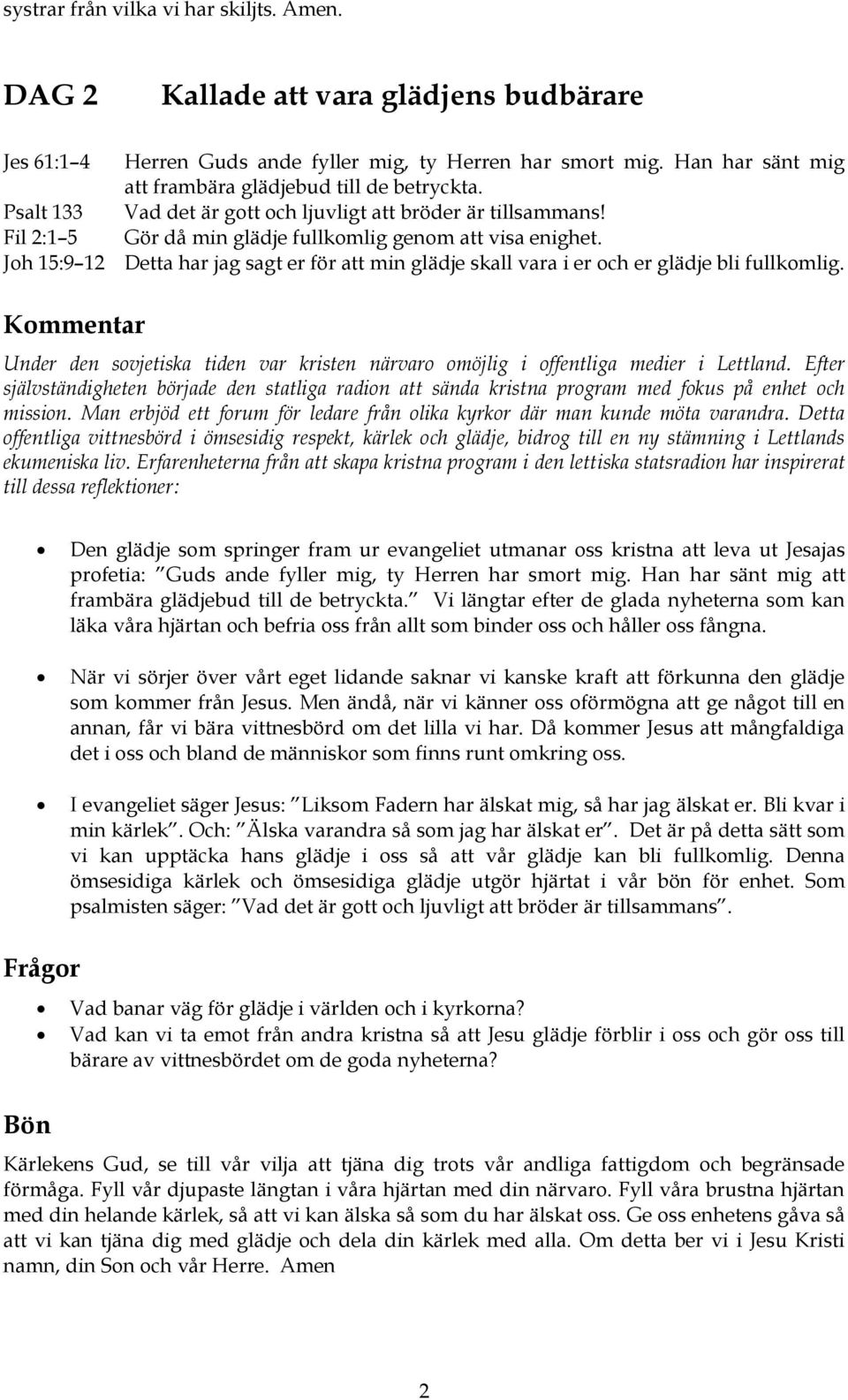 Joh 15:9 12 Detta har jag sagt er för att min glädje skall vara i er och er glädje bli fullkomlig. Under den sovjetiska tiden var kristen närvaro omöjlig i offentliga medier i Lettland.