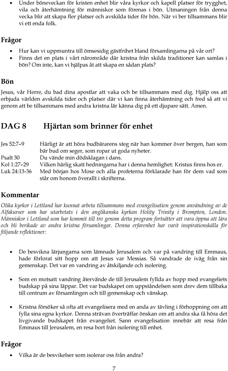 Hur kan vi uppmuntra till ömsesidig gästfrihet bland församlingarna på vår ort? Finns det en plats i vårt närområde där kristna från skilda traditioner kan samlas i bön?