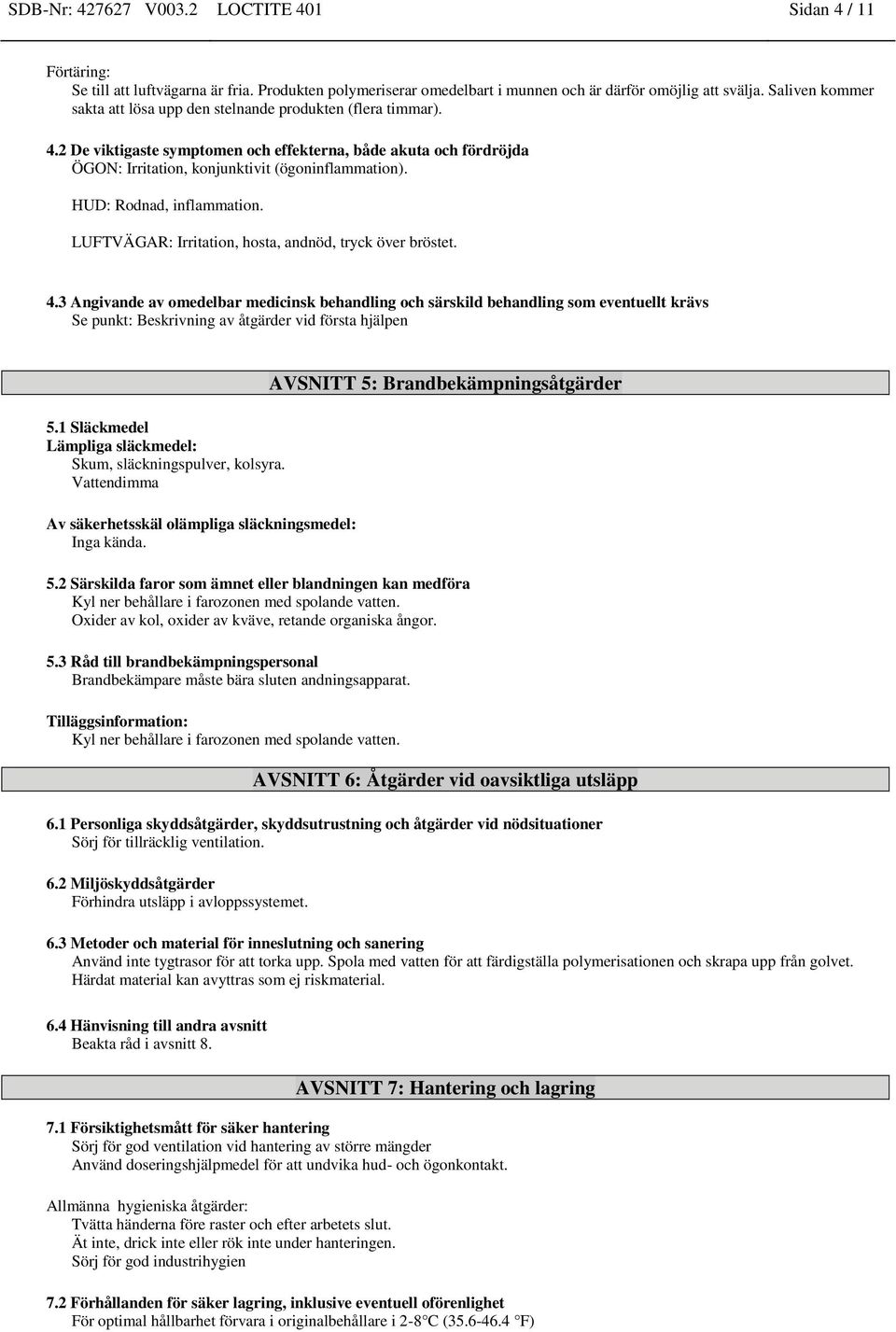 HUD: Rodnad, inflammation. LUFTVÄGAR: Irritation, hosta, andnöd, tryck över bröstet. 4.