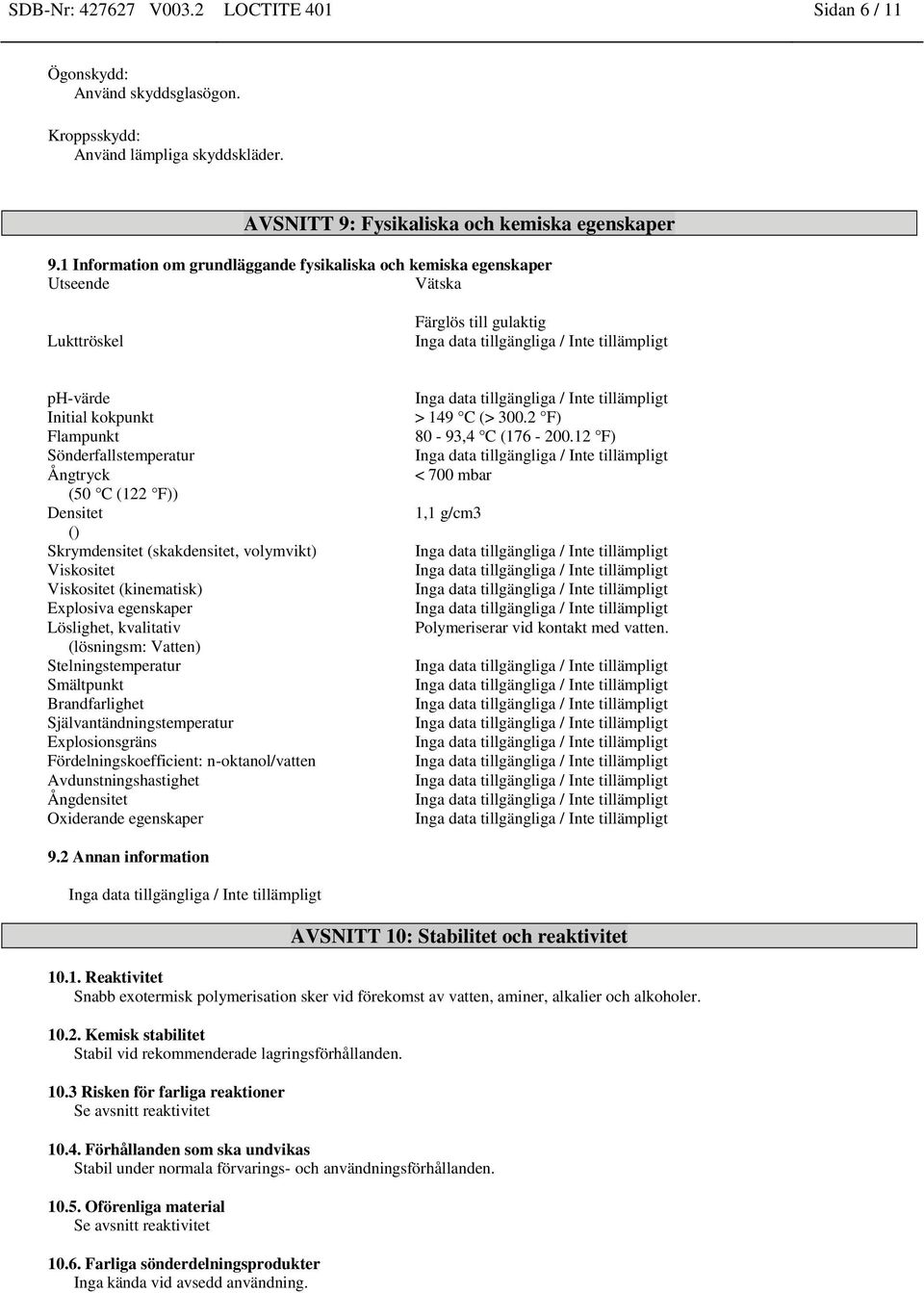 Densitet () Skrymdensitet (skakdensitet, volymvikt) Viskositet Viskositet (kinematisk) Explosiva egenskaper Löslighet, kvalitativ (lösningsm: Vatten) Stelningstemperatur Smältpunkt Brandfarlighet