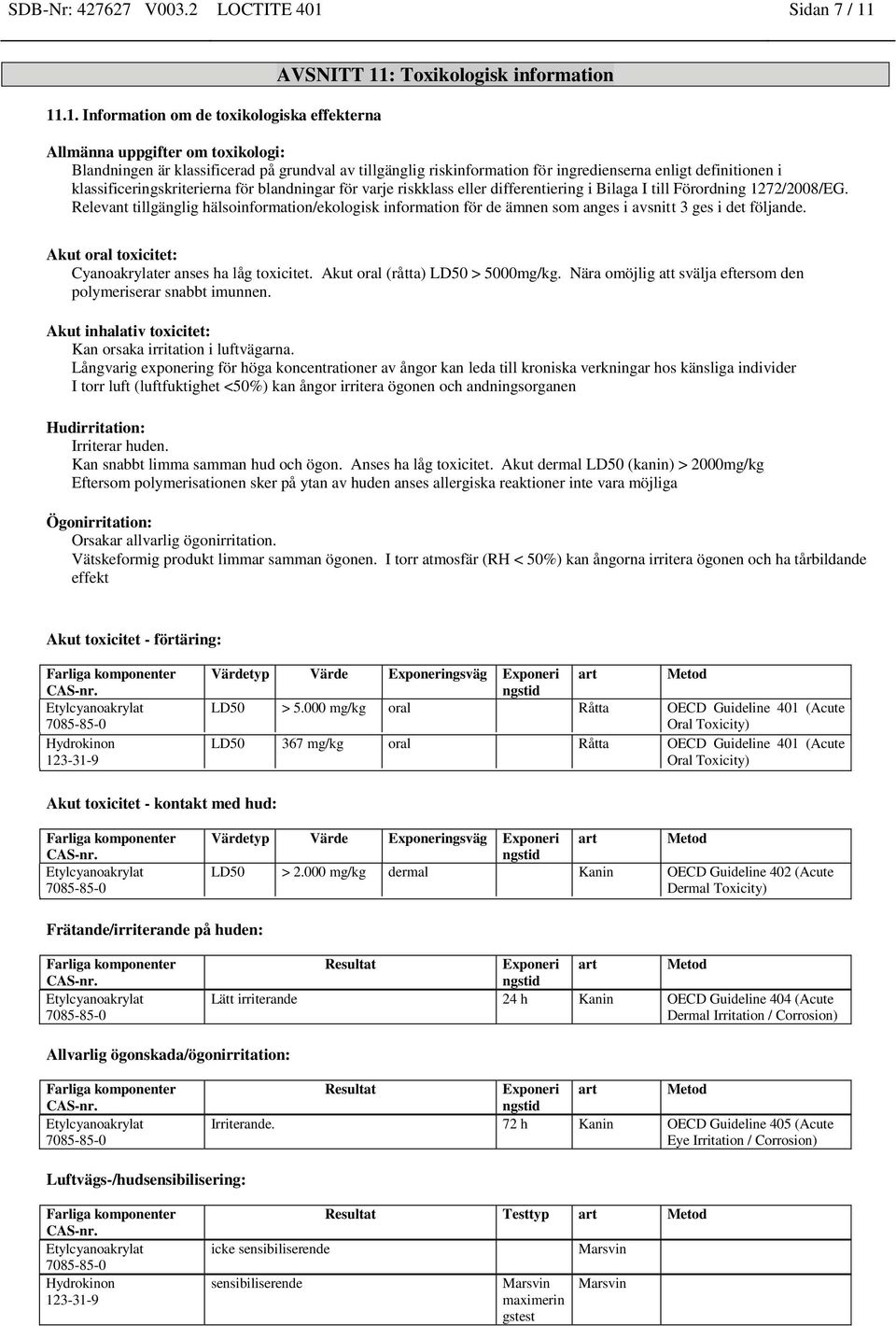 11.1. Information om de toxikologiska effekterna AVSNITT 11: Toxikologisk information Allmänna uppgifter om toxikologi: Blandningen är klassificerad på grundval av tillgänglig riskinformation för