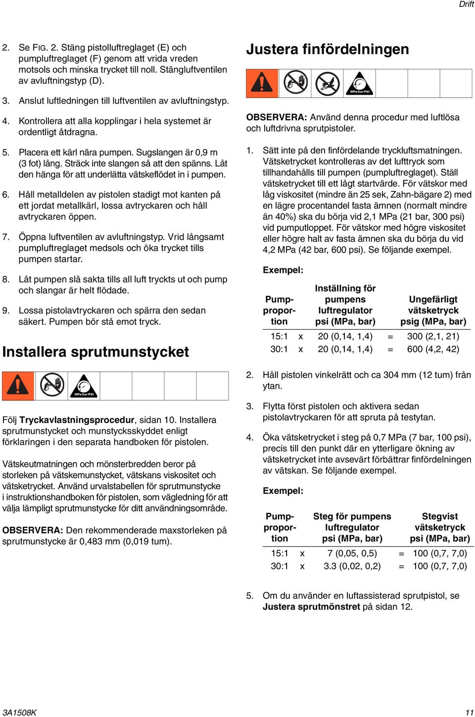 Sträck inte slangen så att den spänns. Låt den hänga för att underlätta vätskeflödet in i pumpen. 6.