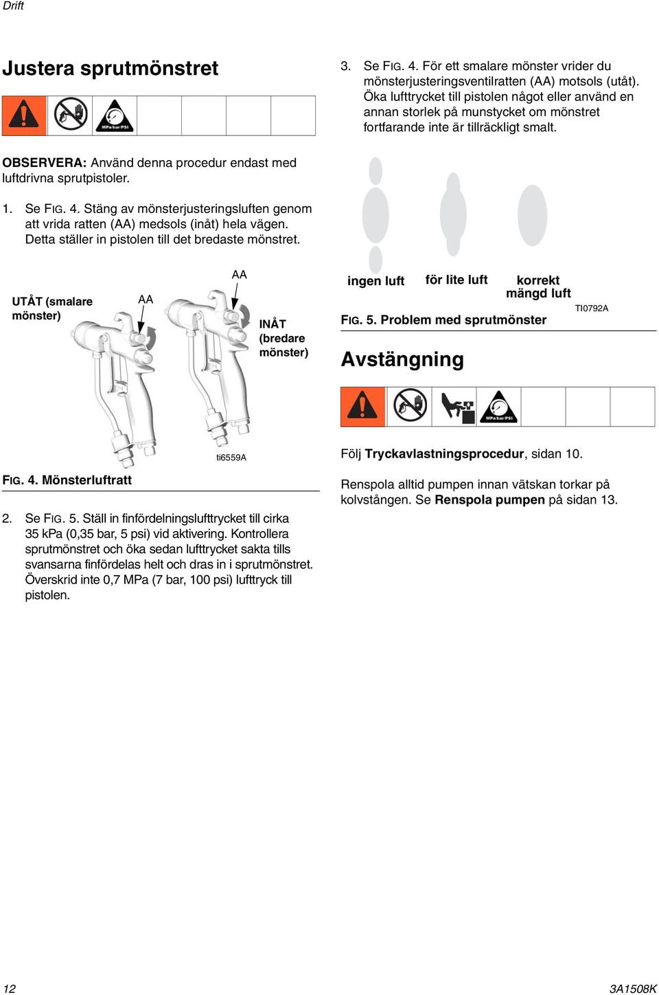 OBSERVERA: Använd denna procedur endast med luftdrivna sprutpistoler.. Se FIG. 4. Stäng av mönsterjusteringsluften genom att vrida ratten (AA) medsols (inåt) hela vägen.