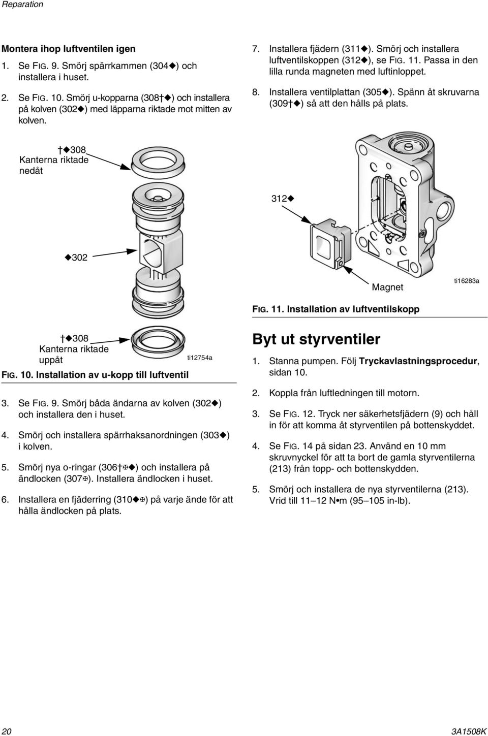 . Passa in den lilla runda magneten med luftinloppet. 8. Installera ventilplattan (305 ). Spänn åt skruvarna (309 ) så att den hålls på plats. 308 Kanterna riktade nedåt 32 302 Magnet ti6283a FIG.