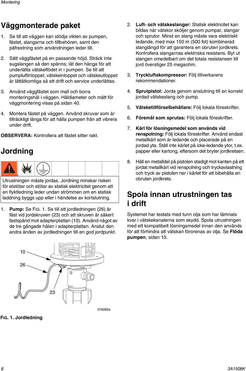 Se till att pumpluftinloppet, vätskeinloppet och vätskeutloppet är lättåtkomliga så att drift och service underlättas. 3. Använd väggfästet som mall och borra monteringshål i väggen.