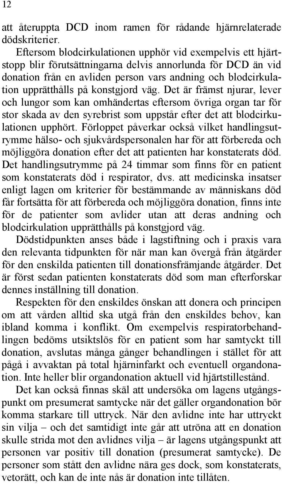 på konstgjord väg. Det är främst njurar, lever och lungor som kan omhändertas eftersom övriga organ tar för stor skada av den syrebrist som uppstår efter det att blodcirkulationen upphört.