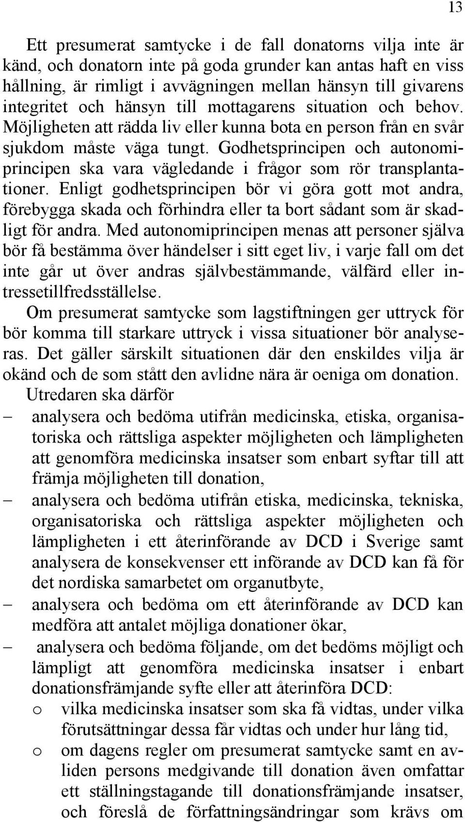 Godhetsprincipen och autonomiprincipen ska vara vägledande i frågor som rör transplantationer.