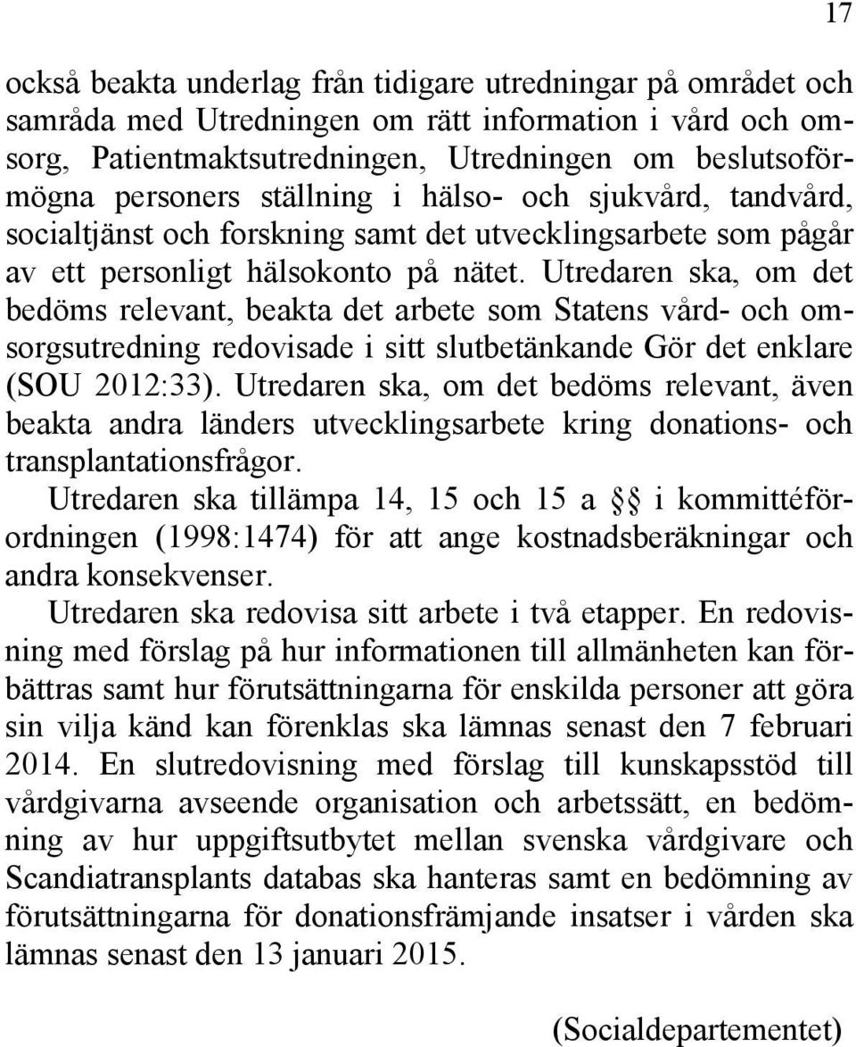 Utredaren ska, om det bedöms relevant, beakta det arbete som Statens vård- och omsorgsutredning redovisade i sitt slutbetänkande Gör det enklare (SOU 2012:33).