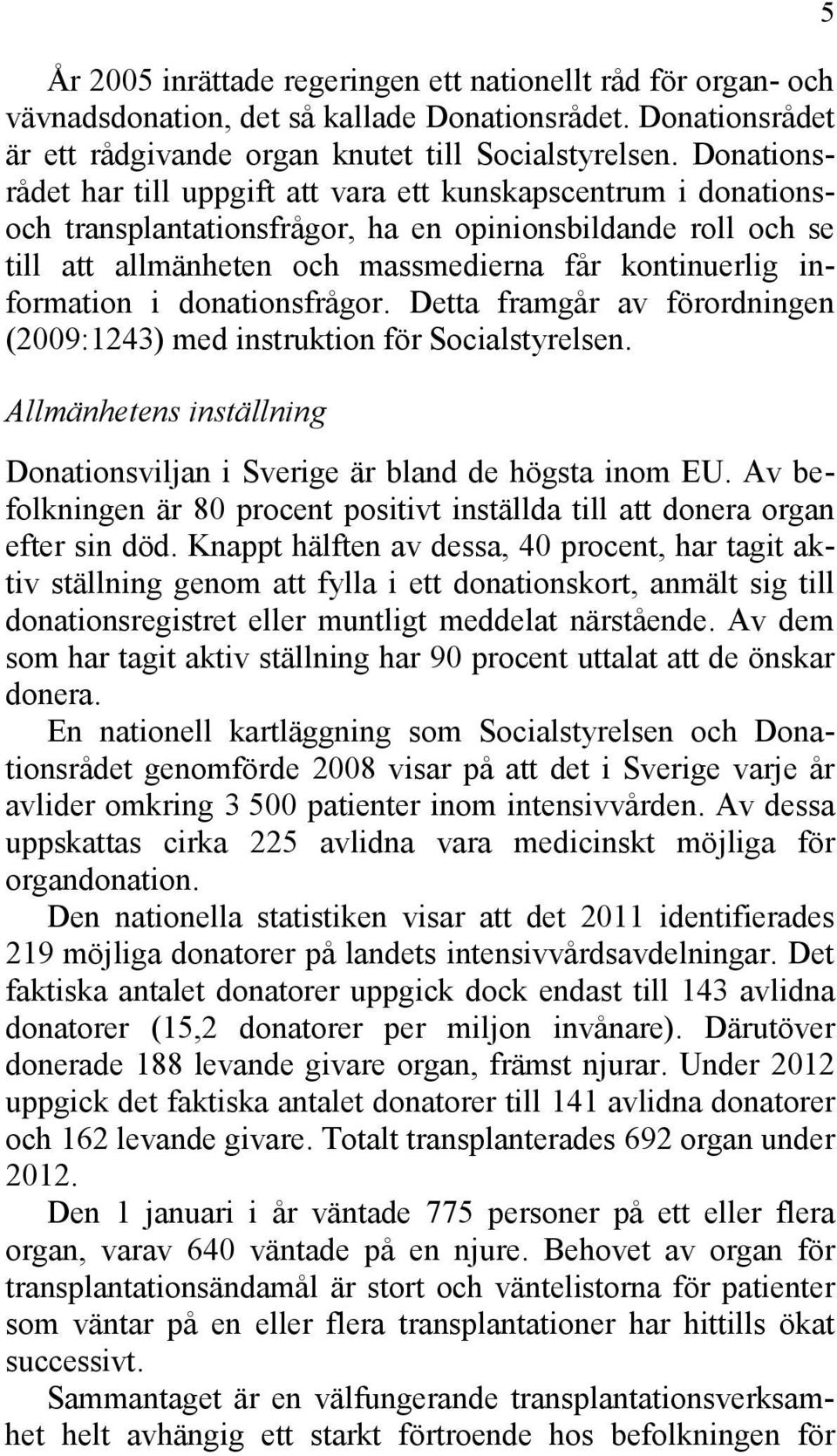 information i donationsfrågor. Detta framgår av förordningen (2009:1243) med instruktion för Socialstyrelsen. Allmänhetens inställning Donationsviljan i Sverige är bland de högsta inom EU.