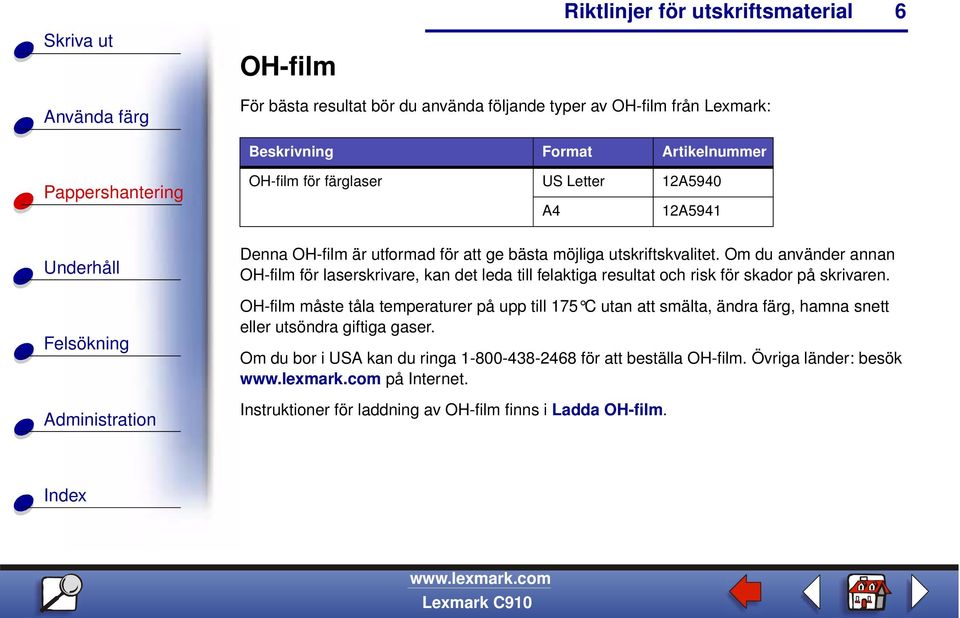 Om du använder annan OH-film för laserskrivare, kan det leda till felaktiga resultat och risk för skador på skrivaren.