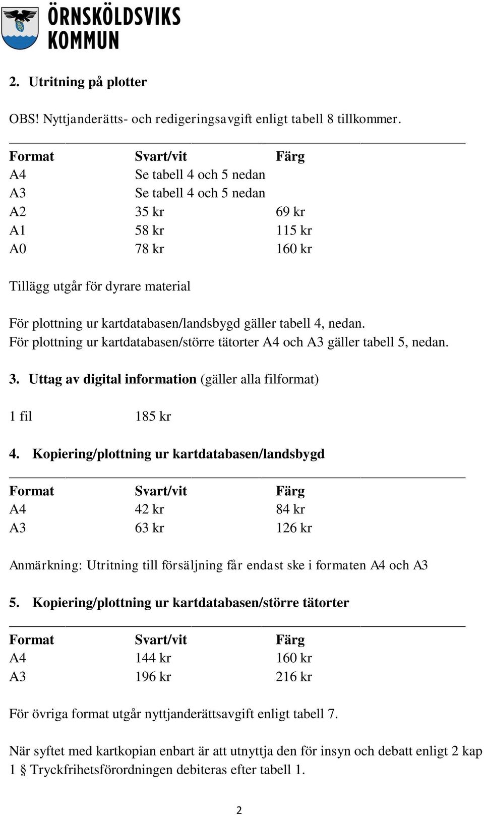 För plottning ur kartdatabasen/större tätorter A4 och A3 gäller tabell 5, nedan. 3. Uttag av digital information (gäller alla filformat) 1 fil 185 kr 4.